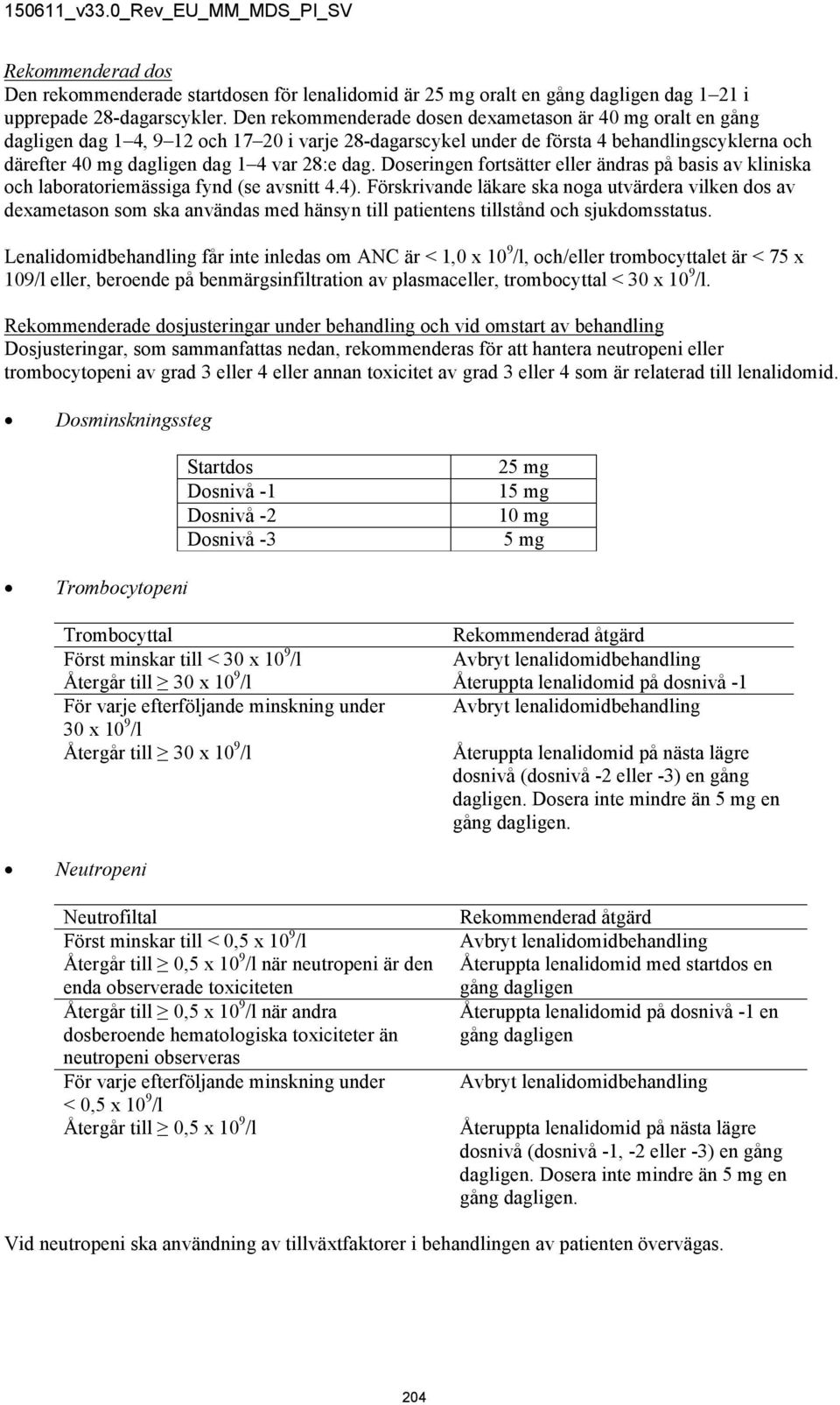 dag. Doseringen fortsätter eller ändras på basis av kliniska och laboratoriemässiga fynd (se avsnitt 4.4).