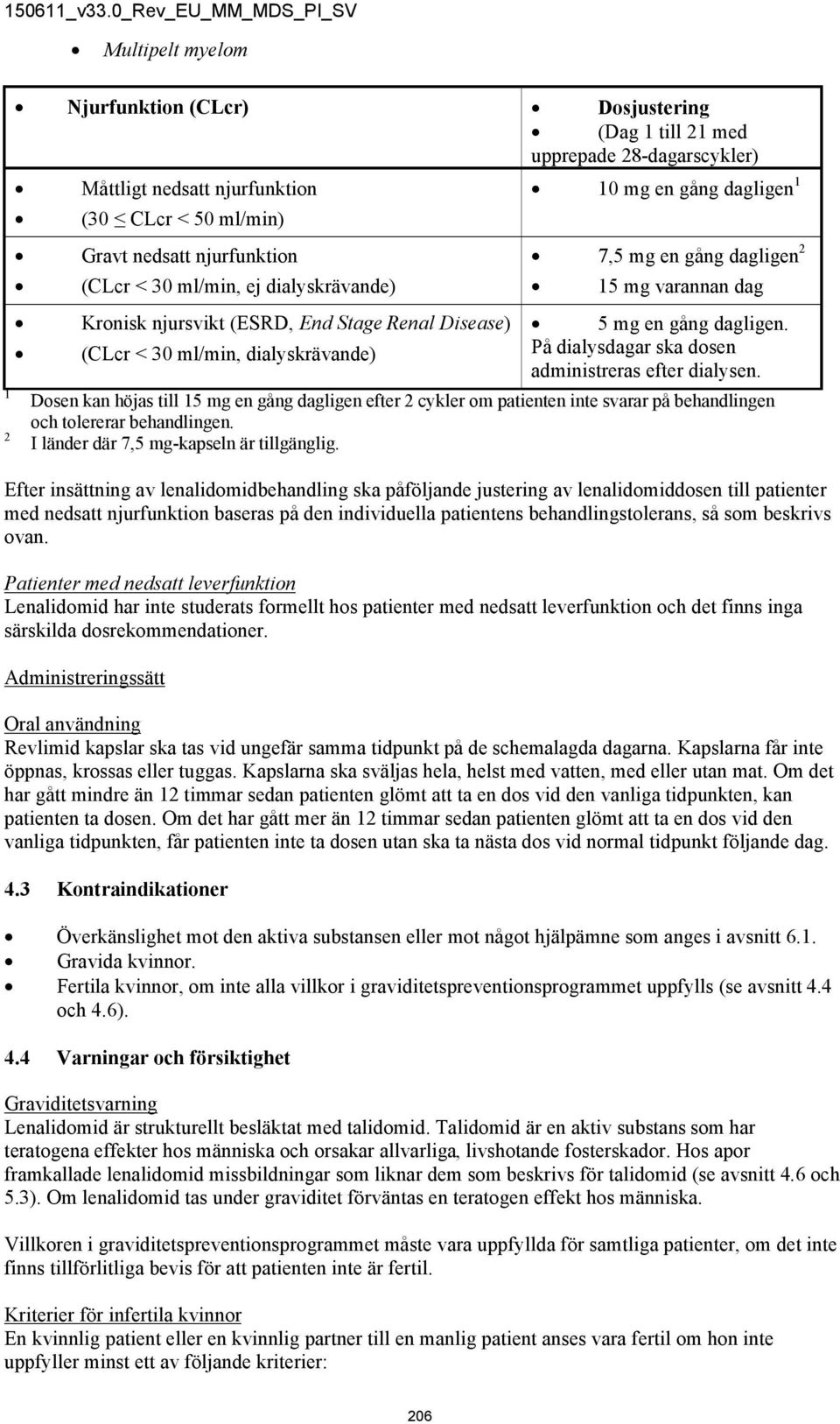 På dialysdagar ska dosen administreras efter dialysen. Dosen kan höjas till 15 mg en gång dagligen efter 2 cykler om patienten inte svarar på behandlingen och tolererar behandlingen.