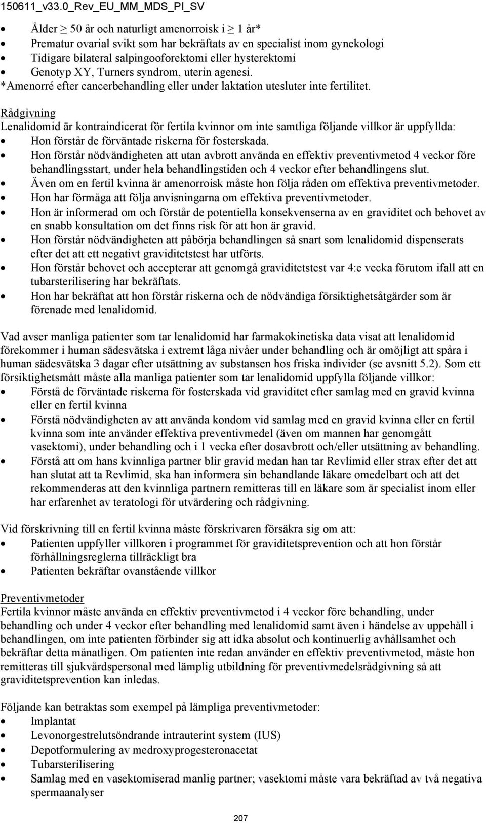 Rådgivning Lenalidomid är kontraindicerat för fertila kvinnor om inte samtliga följande villkor är uppfyllda: Hon förstår de förväntade riskerna för fosterskada.