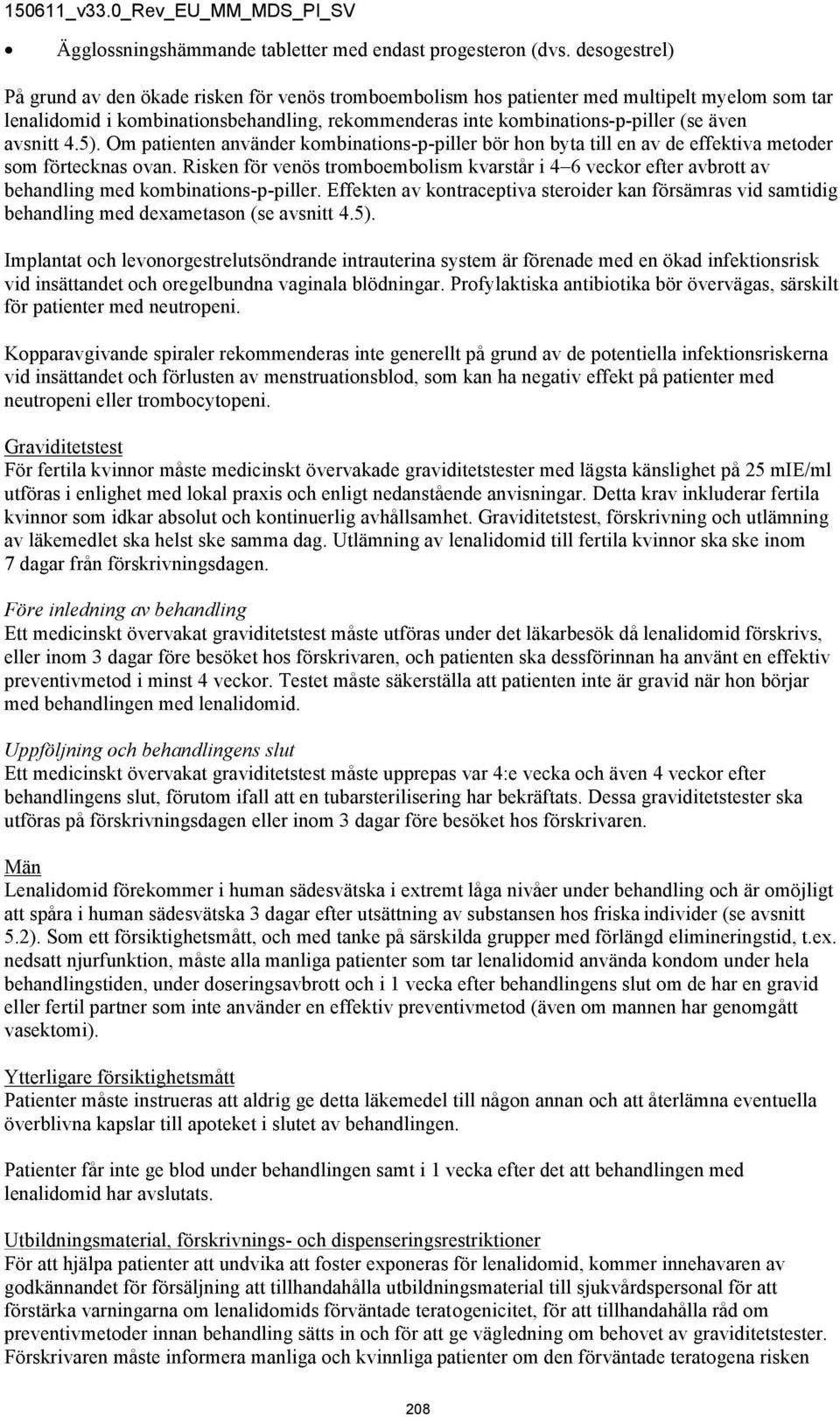 avsnitt 4.5). Om patienten använder kombinations-p-piller bör hon byta till en av de effektiva metoder som förtecknas ovan.