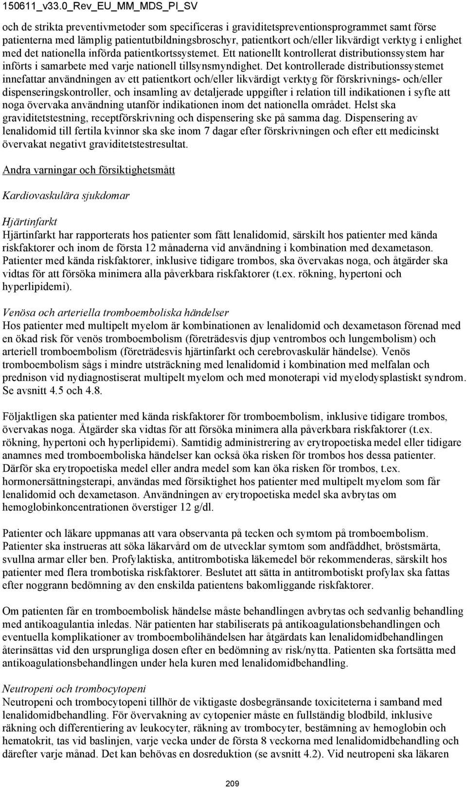 Det kontrollerade distributionssystemet innefattar användningen av ett patientkort och/eller likvärdigt verktyg för förskrivnings- och/eller dispenseringskontroller, och insamling av detaljerade