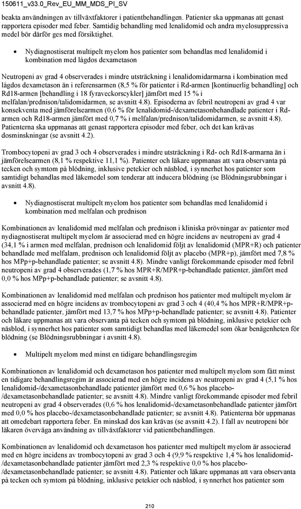 Nydiagnostiserat multipelt myelom hos patienter som behandlas med lenalidomid i kombination med lågdos dexametason Neutropeni av grad 4 observerades i mindre utsträckning i lenalidomidarmarna i