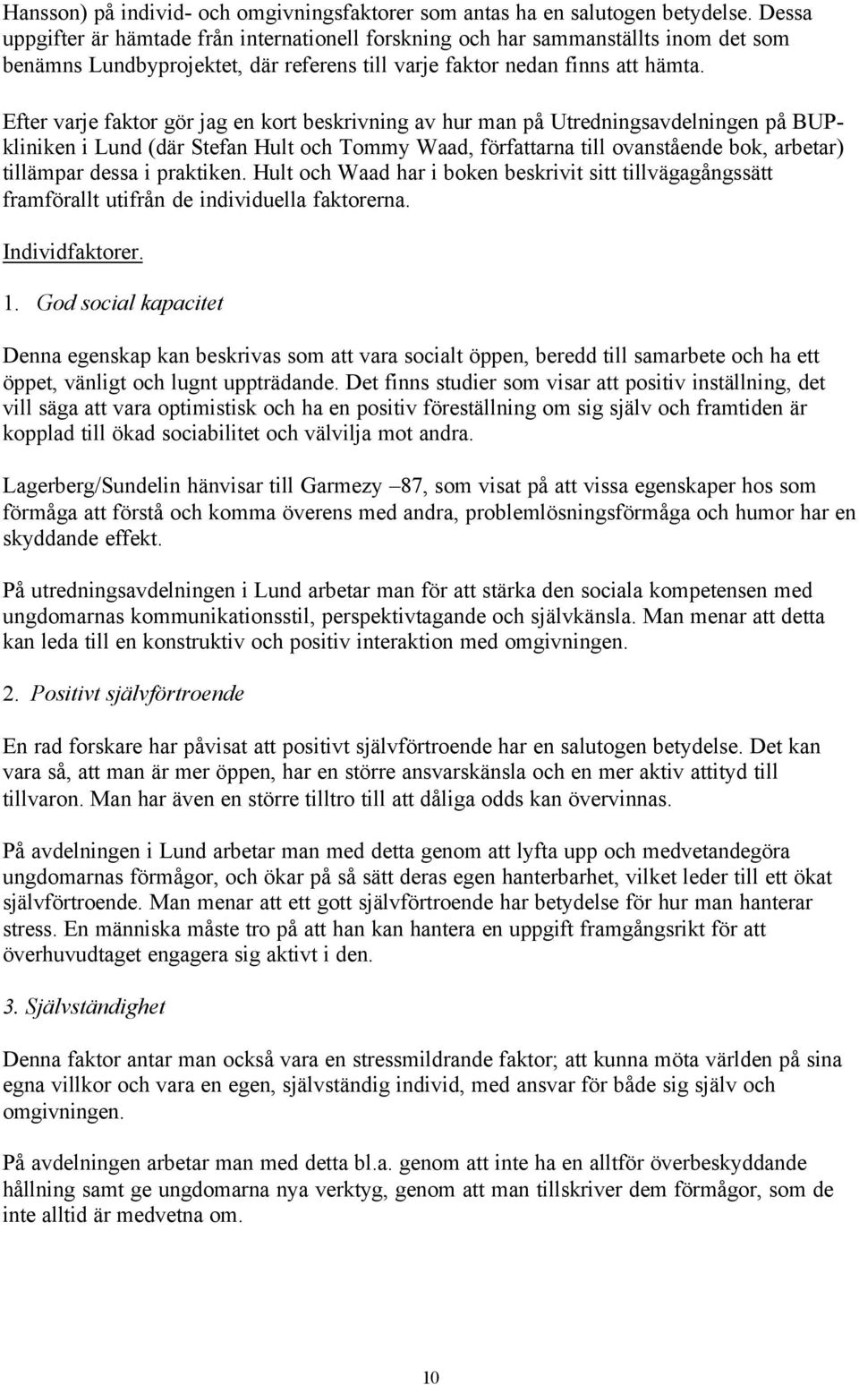 Efter varje faktor gör jag en kort beskrivning av hur man på Utredningsavdelningen på BUPkliniken i Lund (där Stefan Hult och Tommy Waad, författarna till ovanstående bok, arbetar) tillämpar dessa i