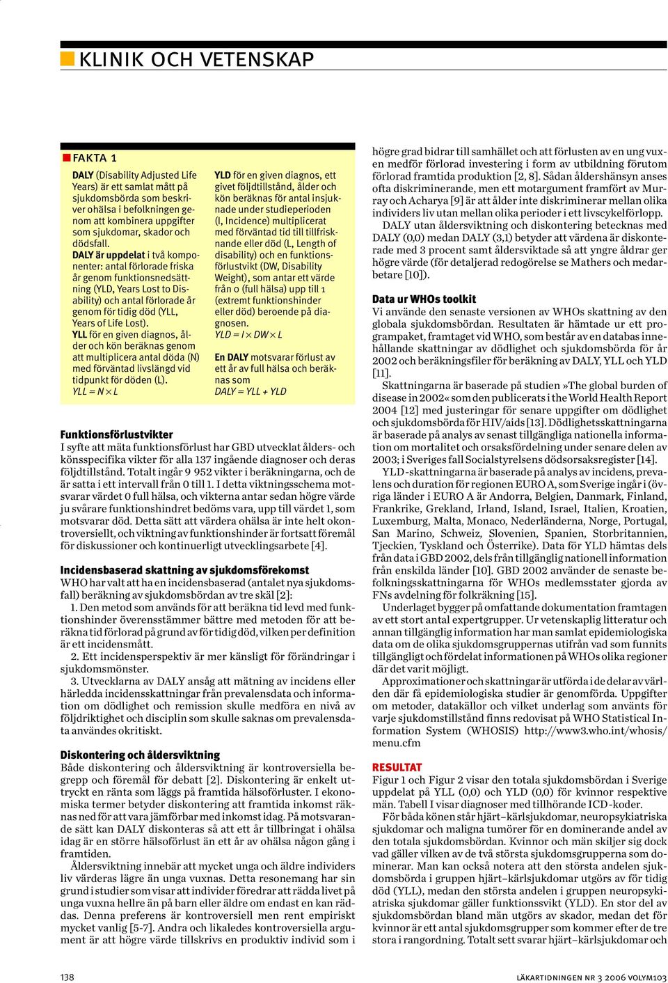 YLL för en given diagnos, ålder och kön beräknas genom att multiplicera antal döda (N) med förväntad livslängd vid tidpunkt för döden (L).