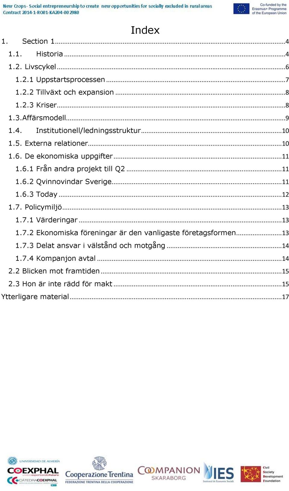 .. 11 1.6.3 Today... 12 1.7. Policymiljö... 13 1.7.1 Värderingar... 13 1.7.2 Ekonomiska föreningar är den vanligaste företagsformen... 13 1.7.3 Delat ansvar i välstånd och motgång.