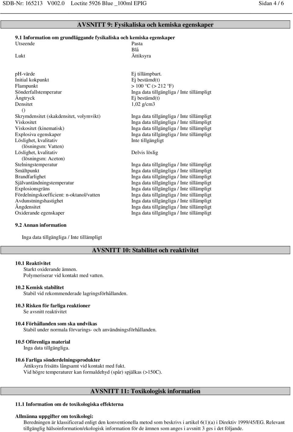 (skakdensitet, volymvikt) Viskositet Viskositet (kinematisk) Explosiva egenskaper Löslighet, kvalitativ (lösningsm: Vatten) Löslighet, kvalitativ (lösningsm: Aceton) Stelningstemperatur Smältpunkt