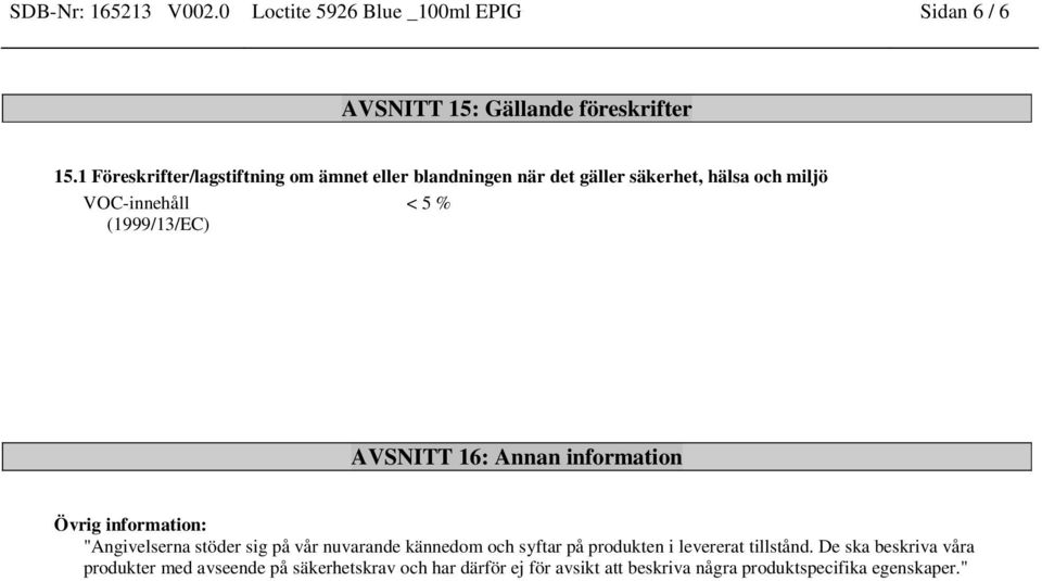 AVSNITT 16: Annan information Övrig information: "Angivelserna stöder sig på vår nuvarande kännedom och syftar på produkten i