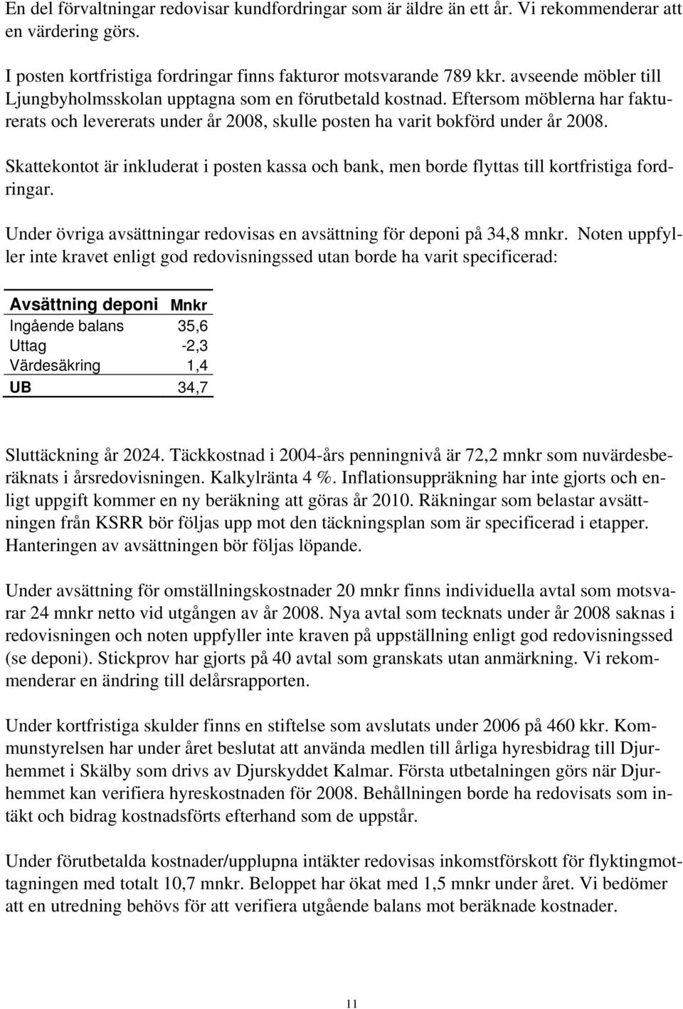 Skattekontot är inkluderat i posten kassa och bank, men borde flyttas till kortfristiga fordringar. Under övriga avsättningar redovisas en avsättning för deponi på 34,8 mnkr.