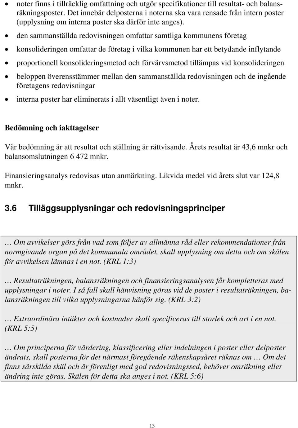 den sammanställda redovisningen omfattar samtliga kommunens företag konsolideringen omfattar de företag i vilka kommunen har ett betydande inflytande proportionell konsolideringsmetod och