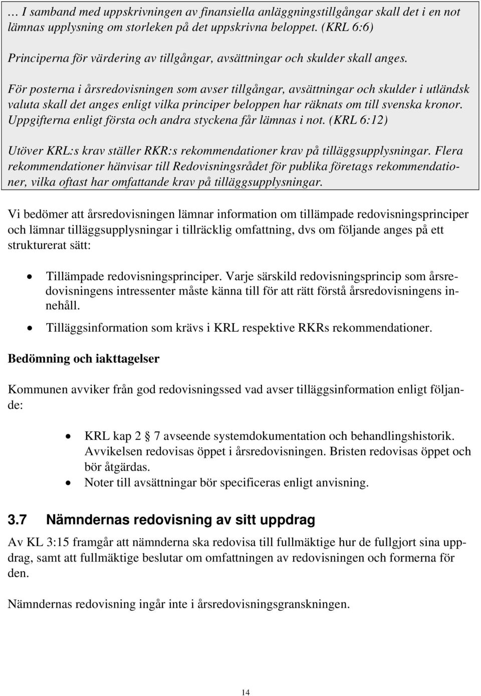 För posterna i årsredovisningen som avser tillgångar, avsättningar och skulder i utländsk valuta skall det anges enligt vilka principer beloppen har räknats om till svenska kronor.