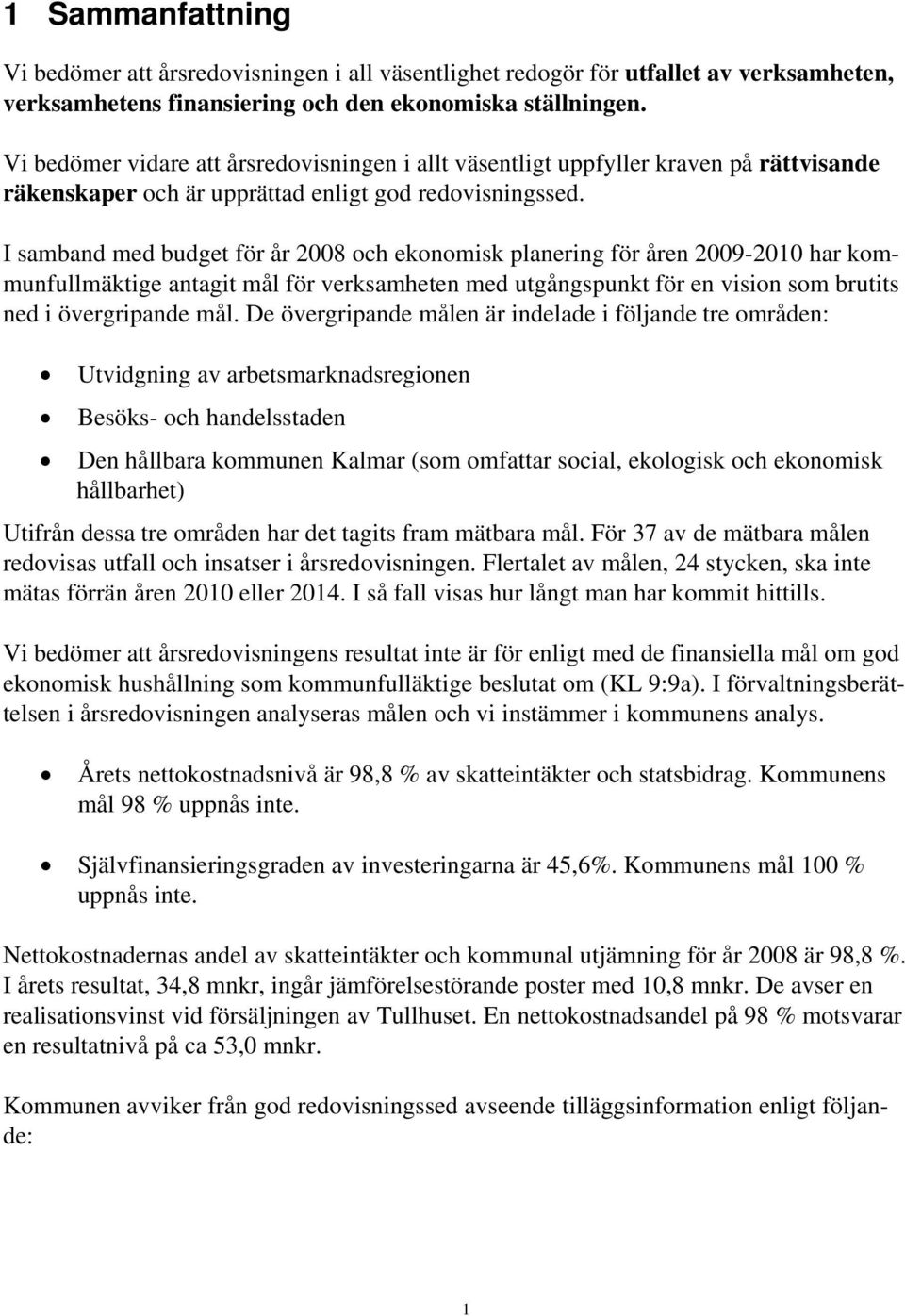 I samband med budget för år 2008 och ekonomisk planering för åren 2009-2010 har kommunfullmäktige antagit mål för verksamheten med utgångspunkt för en vision som brutits ned i övergripande mål.