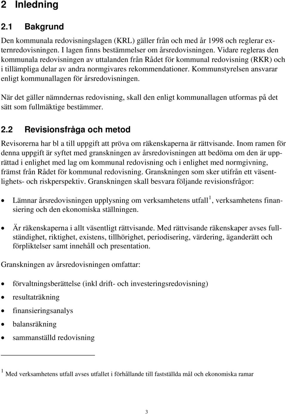 Kommunstyrelsen ansvarar enligt kommunallagen för årsredovisningen. När det gäller nämndernas redovisning, skall den enligt kommunallagen utformas på det sätt som fullmäktige bestämmer. 2.