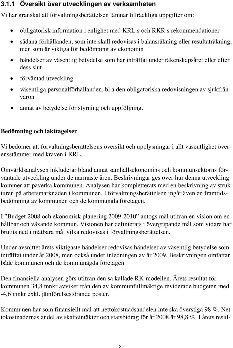 räkenskapsåret eller efter dess slut förväntad utveckling väsentliga personalförhållanden, bl a den obligatoriska redovisningen av sjukfrånvaron annat av betydelse för styrning och uppföljning.