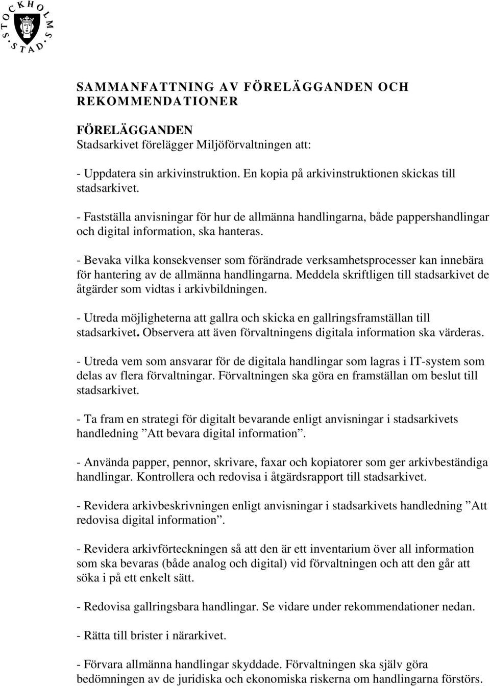 - Bevaka vilka konsekvenser som förändrade verksamhetsprocesser kan innebära för hantering av de allmänna handlingarna. Meddela skriftligen till stadsarkivet de åtgärder som vidtas i arkivbildningen.