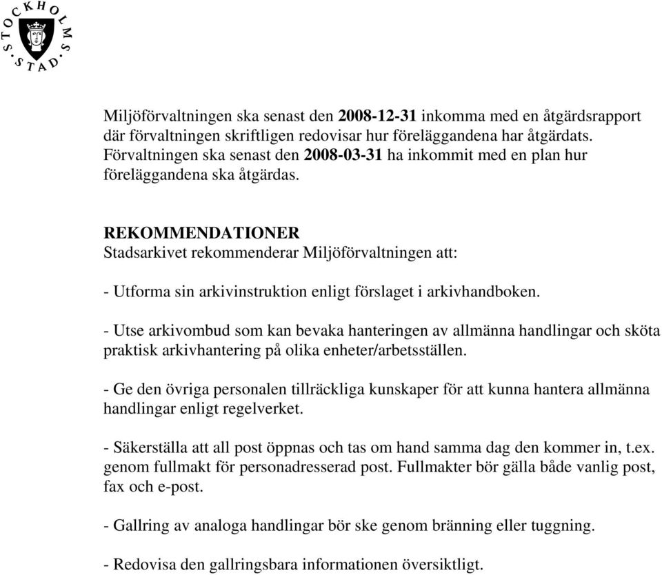 REKOMMENDATIONER Stadsarkivet rekommenderar Miljöförvaltningen att: - Utforma sin arkivinstruktion enligt förslaget i arkivhandboken.