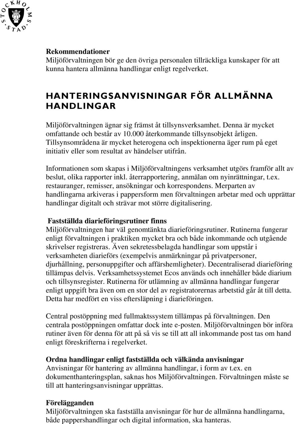 Tillsynsområdena är mycket heterogena och inspektionerna äger rum på eget initiativ eller som resultat av händelser utifrån.