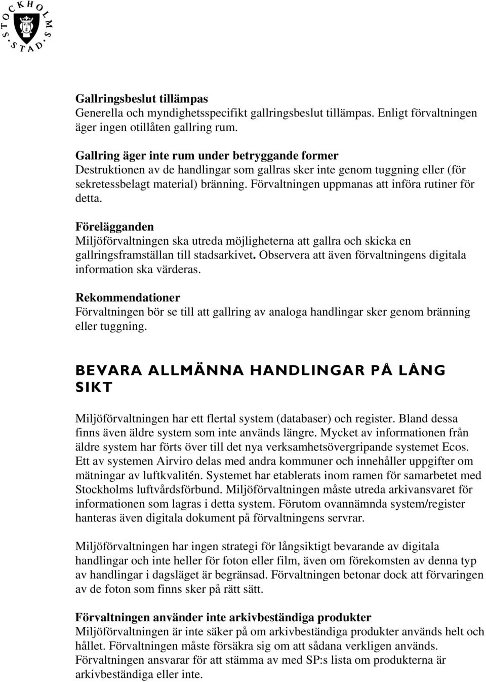 Förvaltningen uppmanas att införa rutiner för detta. Miljöförvaltningen ska utreda möjligheterna att gallra och skicka en gallringsframställan till stadsarkivet.