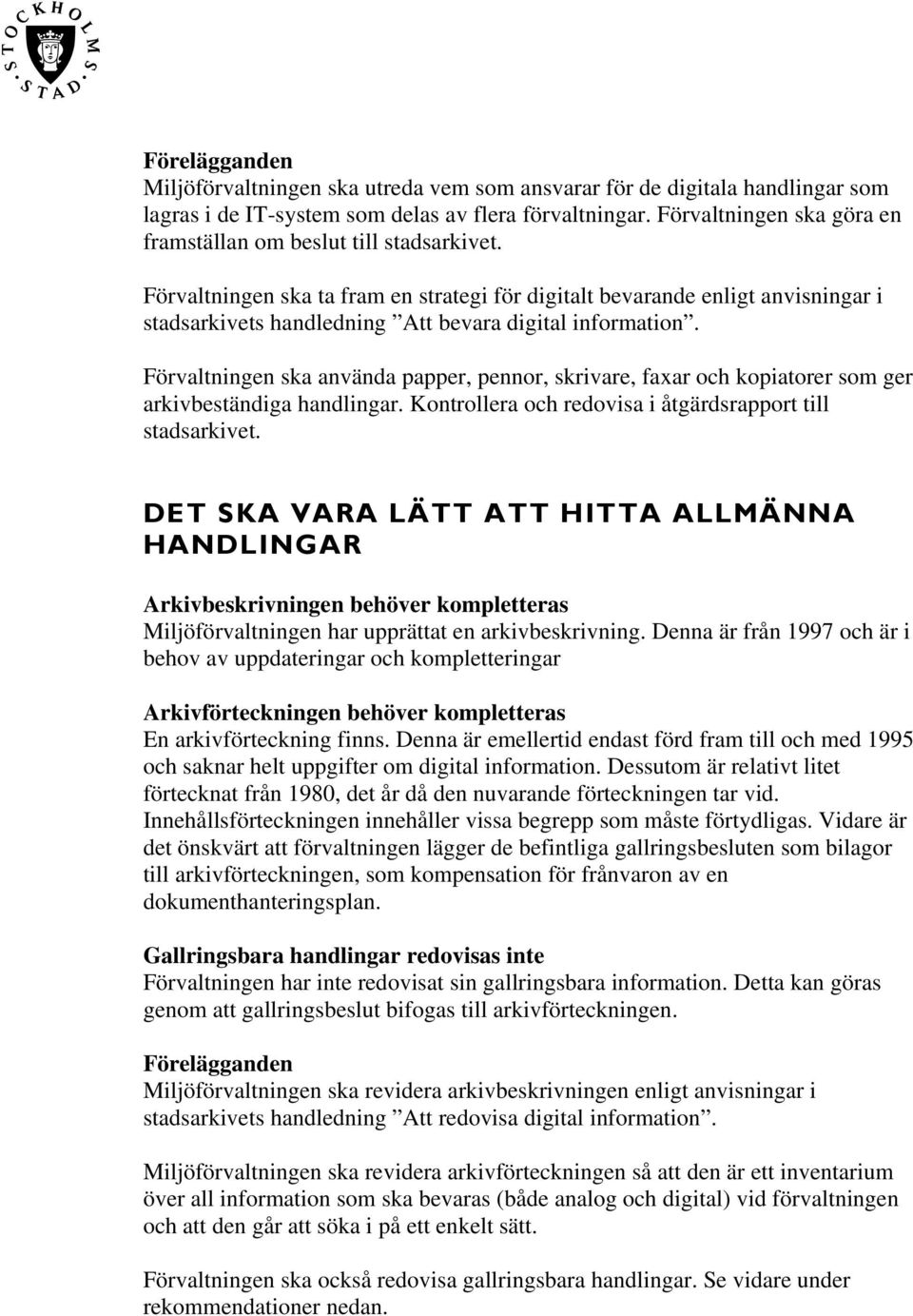 Förvaltningen ska ta fram en strategi för digitalt bevarande enligt anvisningar i stadsarkivets handledning Att bevara digital information.