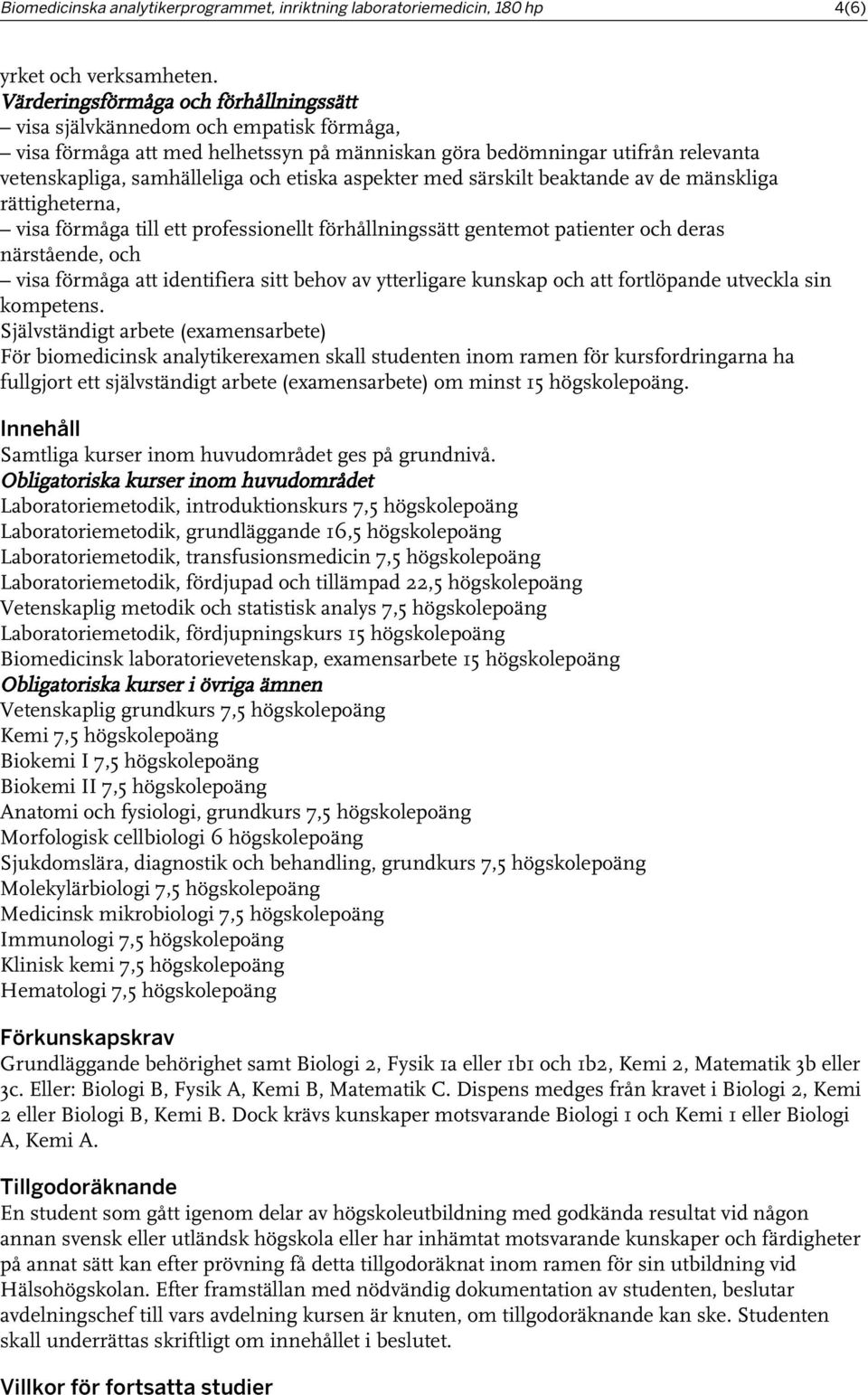 aspekter med särskilt beaktande av de mänskliga rättigheterna, visa förmåga till ett professionellt förhållningssätt gentemot patienter och deras närstående, och visa förmåga att identifiera sitt