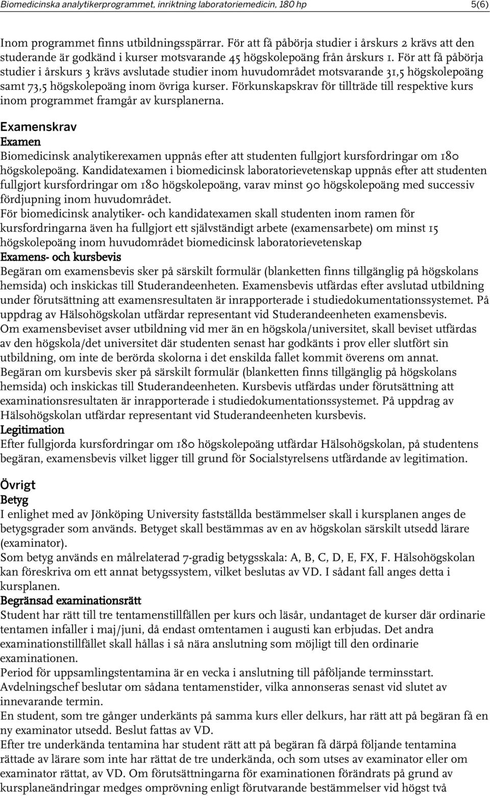 För att få påbörja studier i årskurs 3 krävs avslutade studier inom huvudområdet motsvarande 31,5 högskolepoäng samt 73,5 högskolepoäng inom övriga kurser.