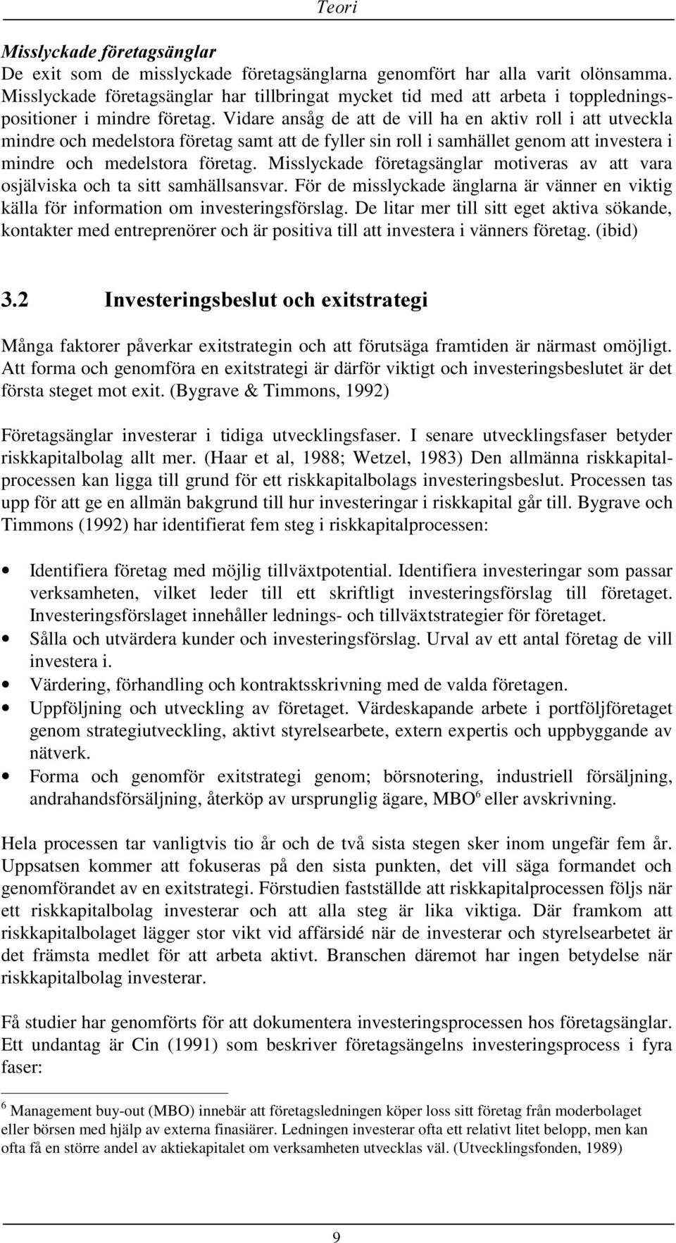 Vidare ansåg de att de vill ha en aktiv roll i att utveckla mindre och medelstora företag samt att de fyller sin roll i samhället genom att investera i mindre och medelstora företag.