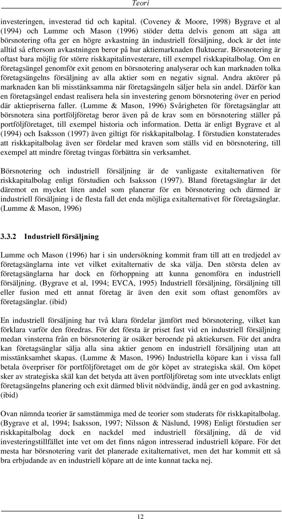 alltid så eftersom avkastningen beror på hur aktiemarknaden fluktuerar. Börsnotering är oftast bara möjlig för större riskkapitalinvesterare, till exempel riskkapitalbolag.