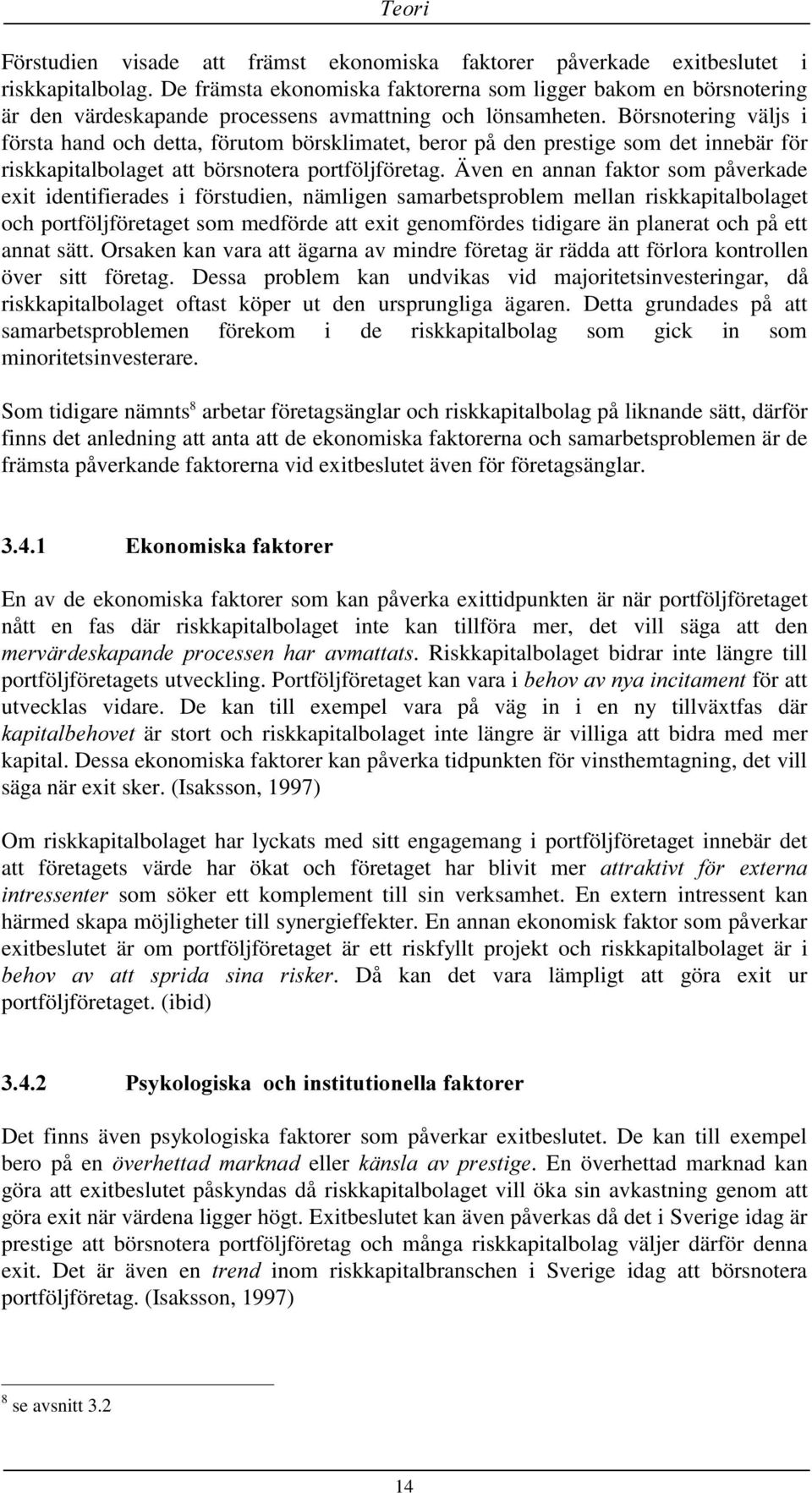 Börsnotering väljs i första hand och detta, förutom börsklimatet, beror på den prestige som det innebär för riskkapitalbolaget att börsnotera portföljföretag.
