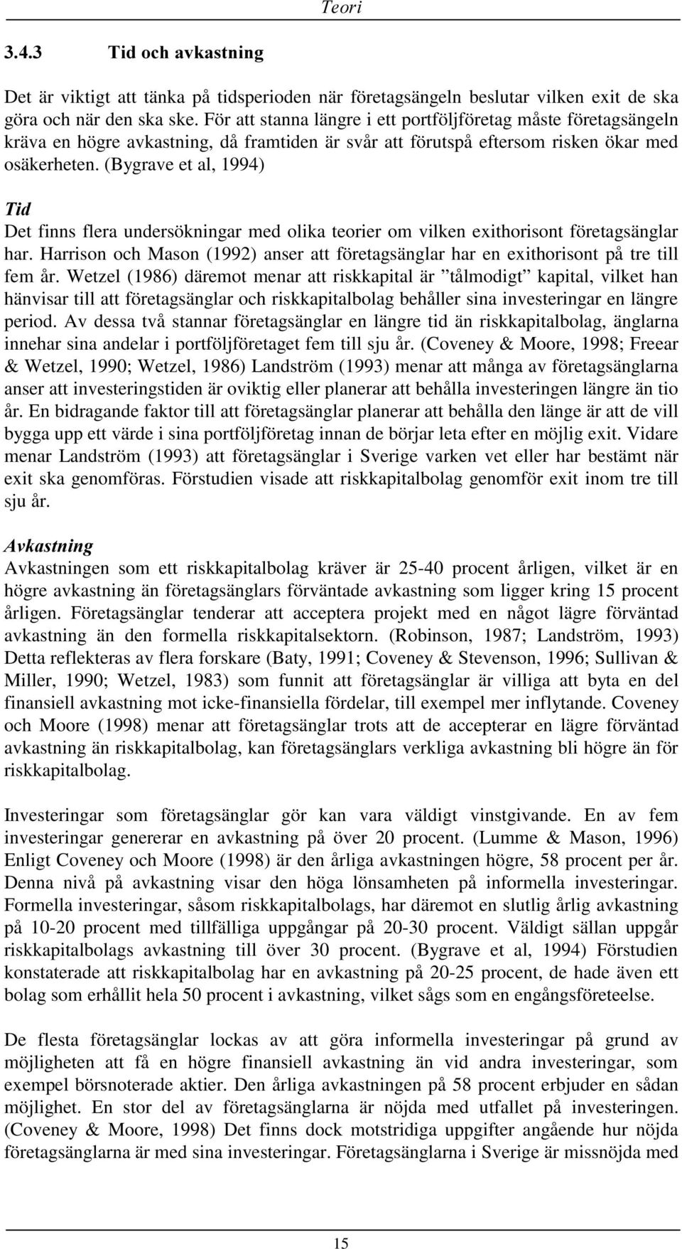 (Bygrave et al, 1994) 7LG Det finns flera undersökningar med olika teorier om vilken exithorisont företagsänglar har.