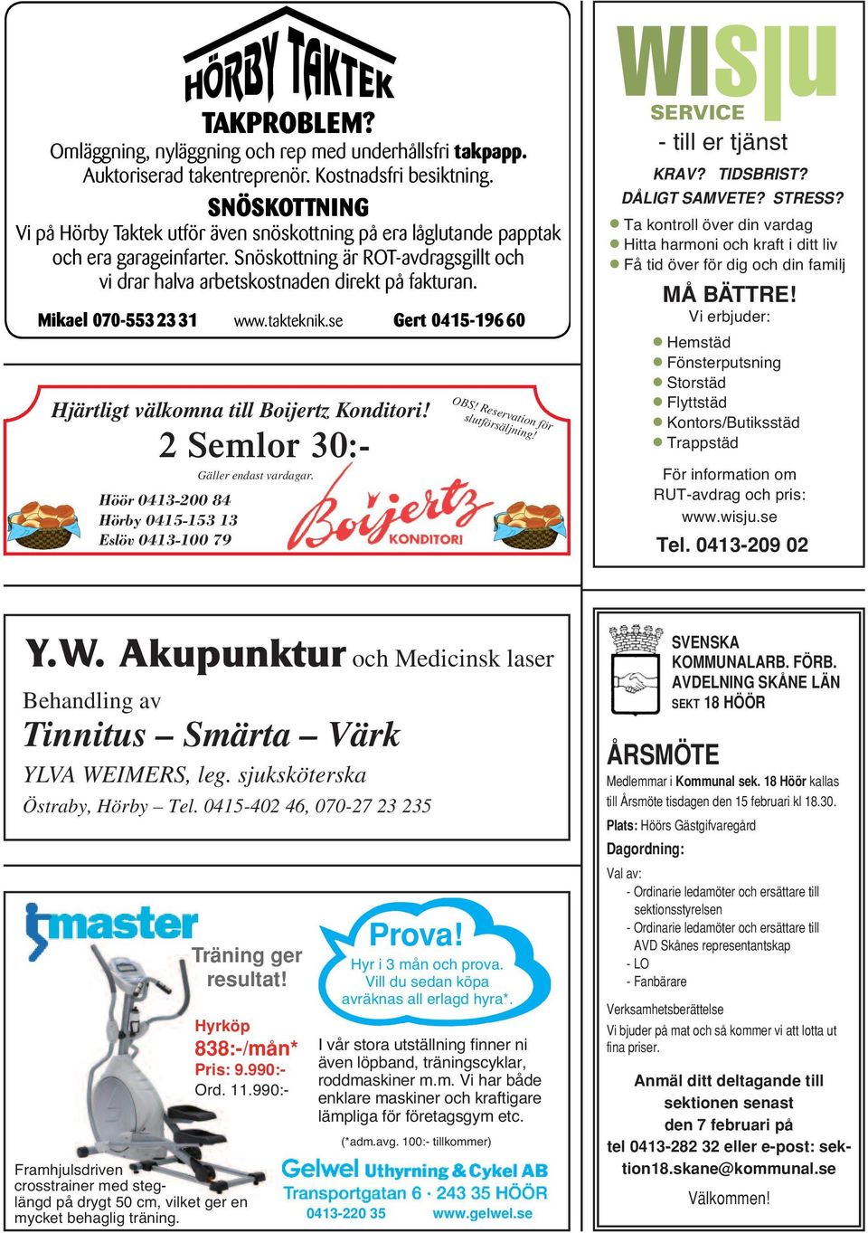 Mikael 070-5532331 www.takteknik.se Gert 0415-19660 Hjärtligt välkomna till Boijertz Konditori! 2 Semlor 30:- Höör 0413-200 84 Hörby 0415-153 13 Eslöv 0413-100 79 Gäller endast vardagar. OBS!