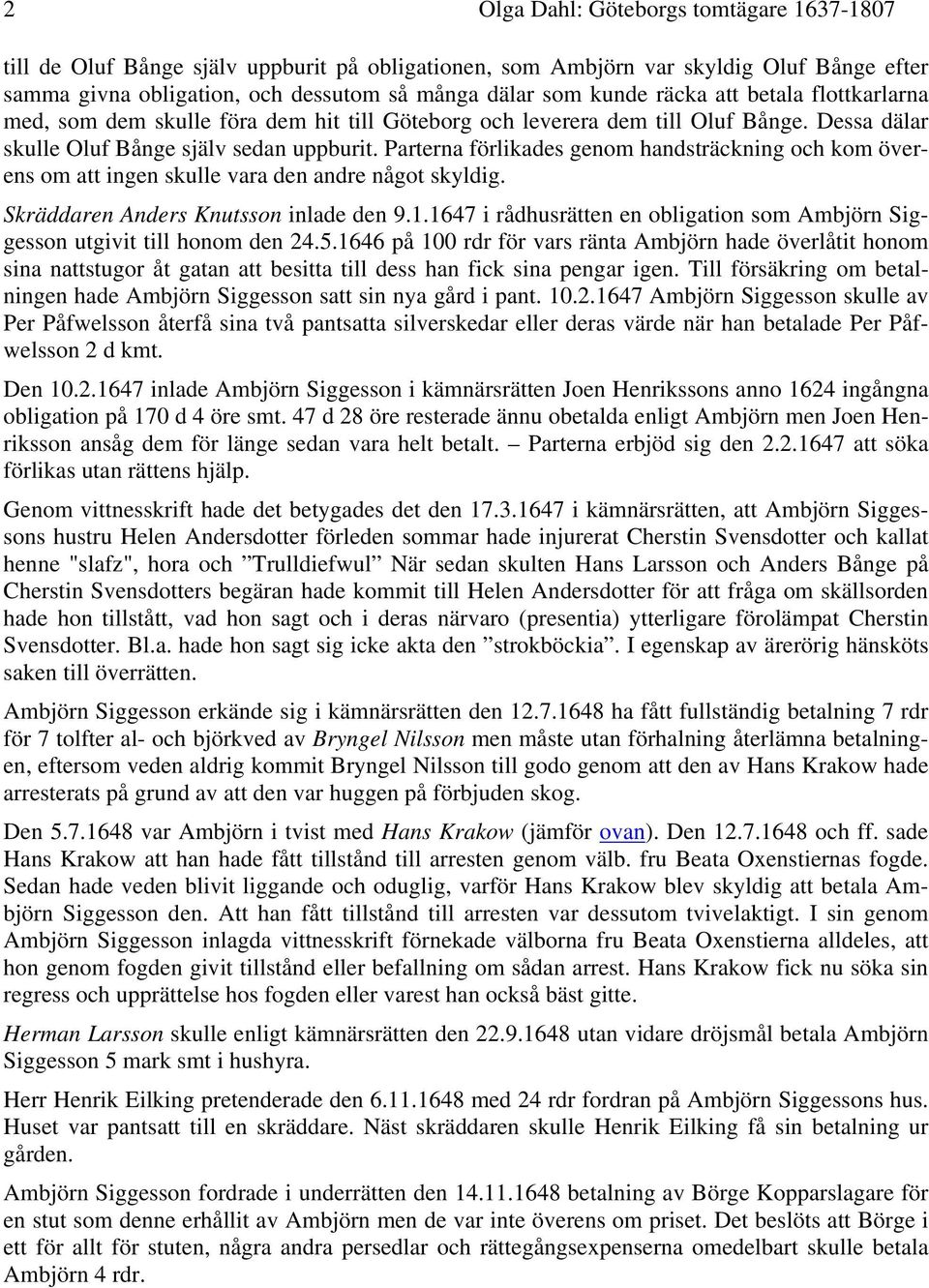 Parterna förlikades genom handsträckning och kom överens om att ingen skulle vara den andre något skyldig. Skräddaren Anders Knutsson inlade den 9.1.