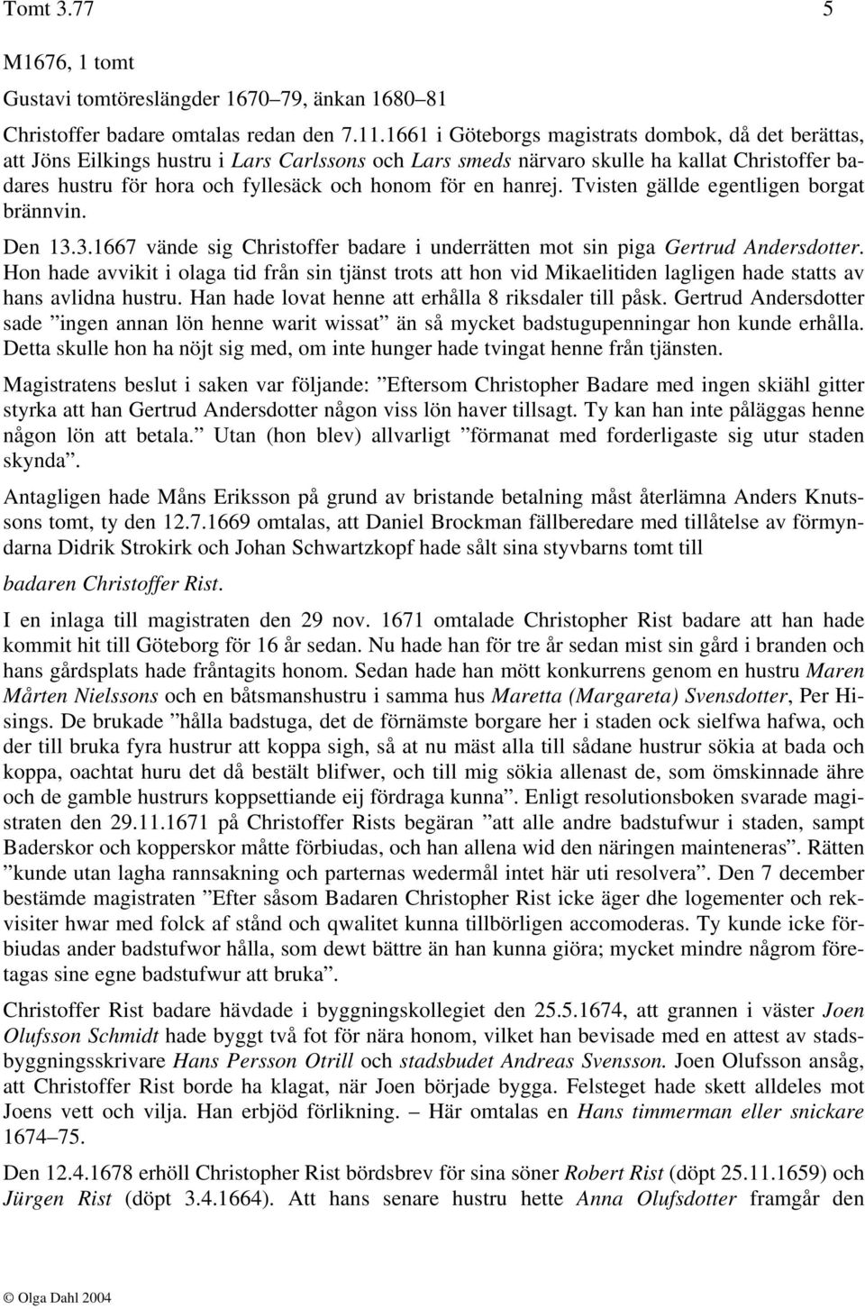 en hanrej. Tvisten gällde egentligen borgat brännvin. Den 13.3.1667 vände sig Christoffer badare i underrätten mot sin piga Gertrud Andersdotter.
