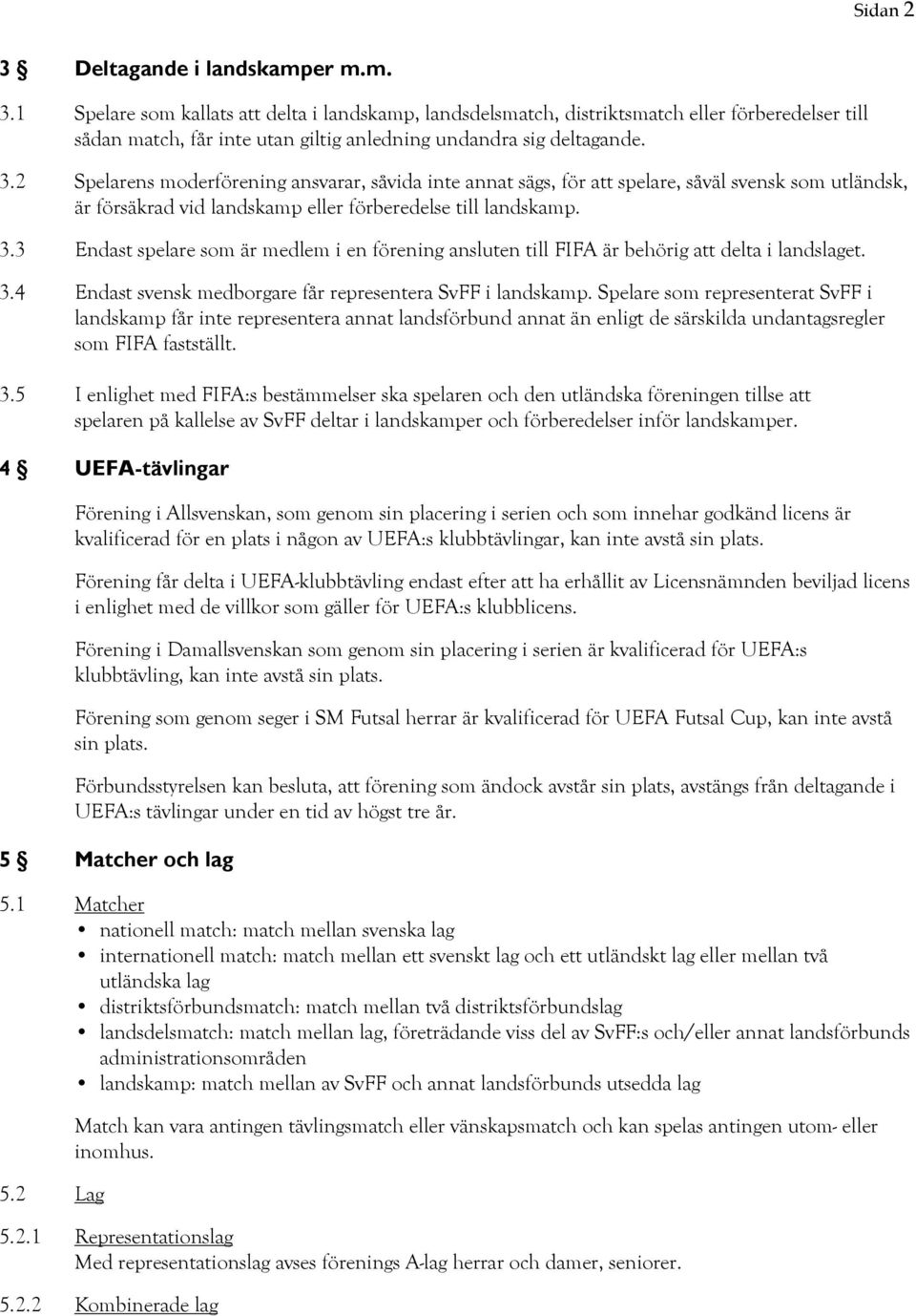 3 Endast spelare som är medlem i en förening ansluten till FIFA är behörig att delta i landslaget. 3.4 Endast svensk medborgare får representera SvFF i landskamp.