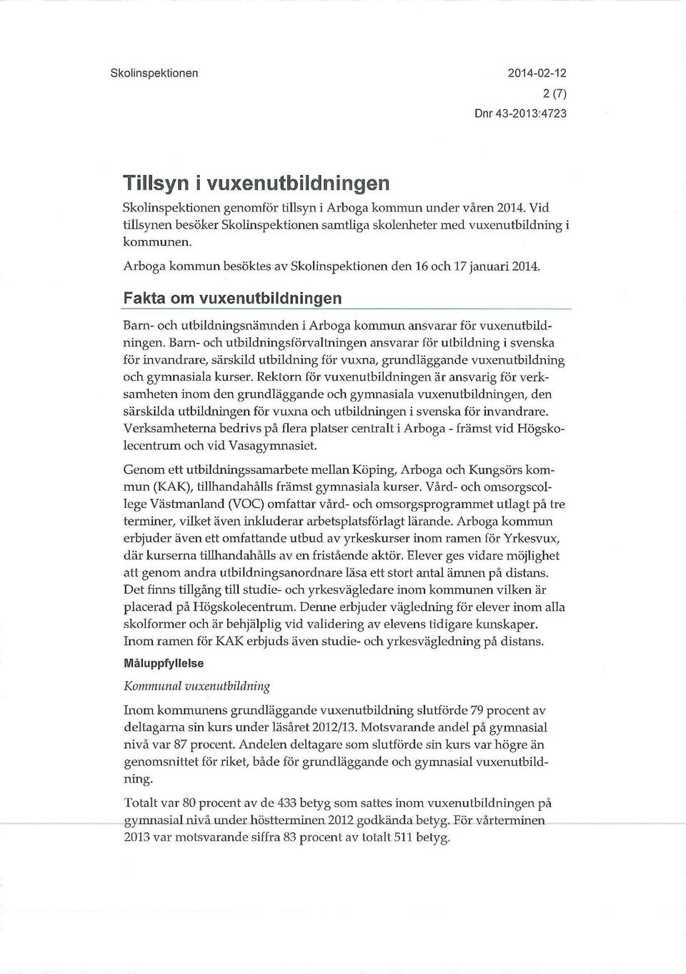 Barn- och utbildningsförvaltningen ansvarar för utbildning i svenska för invandrare, särskild utbildning för vuxna, grundläggande vuxenutbildning och gymnasiala kurser.