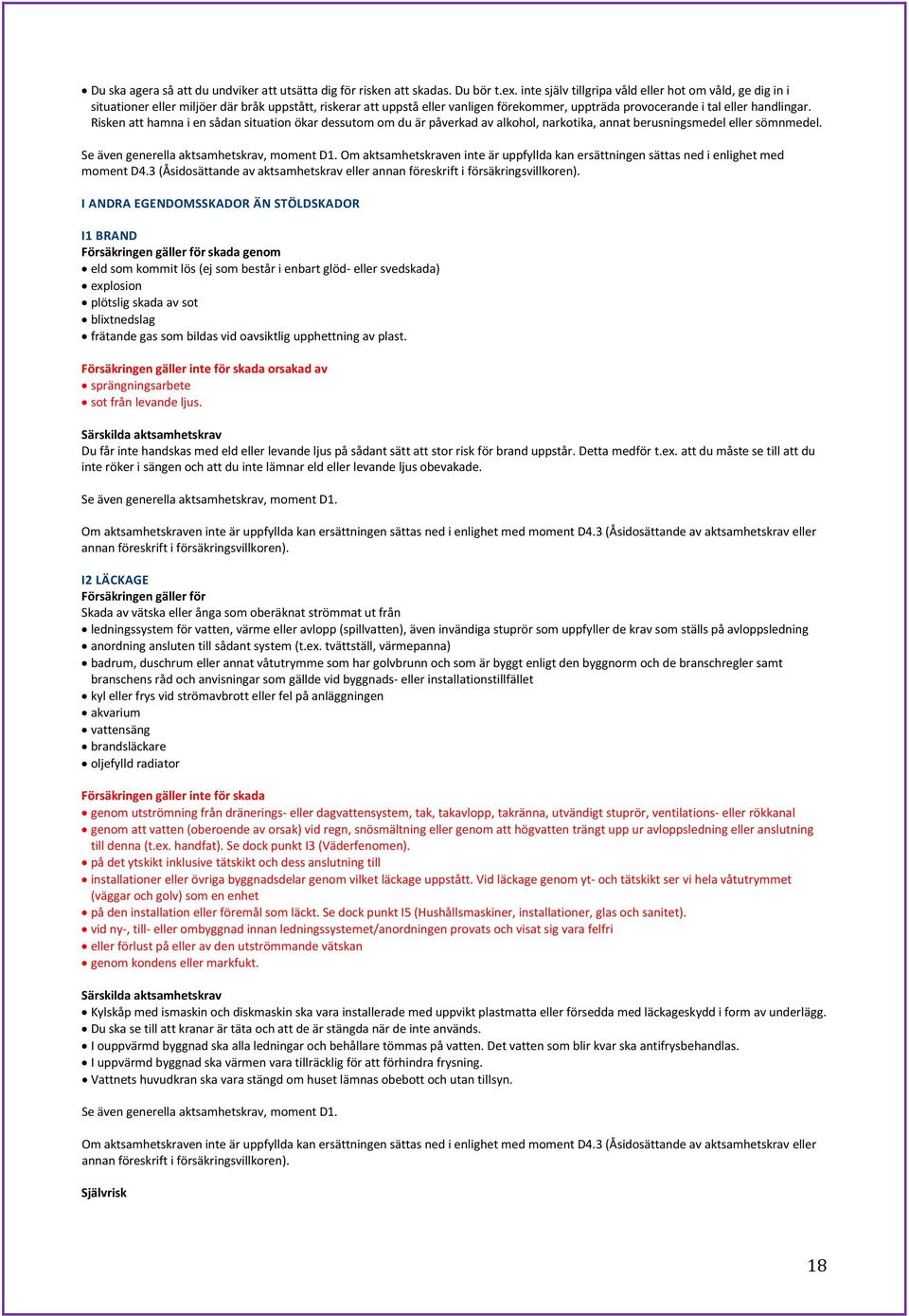 Risken att hamna i en sådan situation ökar dessutom om du är påverkad av alkohol, narkotika, annat berusningsmedel eller sömnmedel. Se även generella aktsamhetskrav, moment D1.