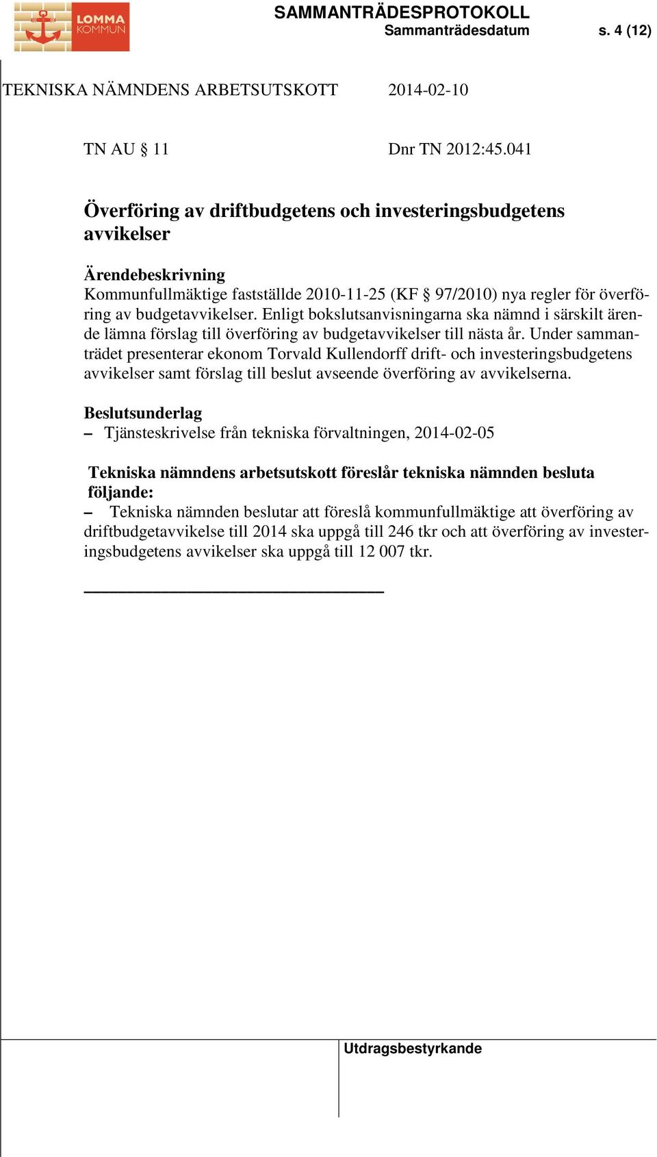 Enligt bokslutsanvisningarna ska nämnd i särskilt ärende lämna förslag till överföring av budgetavvikelser till nästa år.