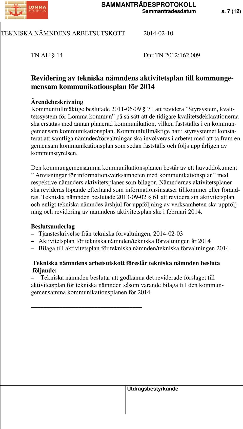 på så sätt att de tidigare kvalitetsdeklarationerna ska ersättas med annan planerad kommunikation, vilken fastställts i en kommungemensam kommunikationsplan.