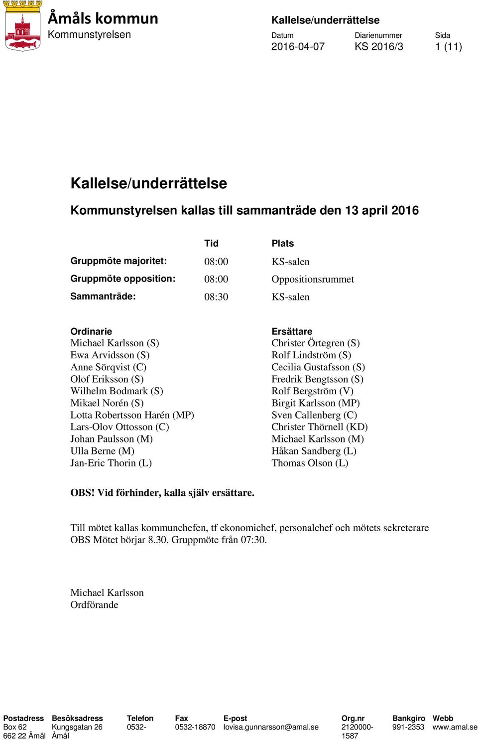 (M) Ulla Berne (M) Jan-Eric Thorin (L) Ersättare Christer Örtegren (S) Rolf Lindström (S) Cecilia Gustafsson (S) Fredrik Bengtsson (S) Rolf Bergström (V) Birgit Karlsson (MP) Sven Callenberg (C)