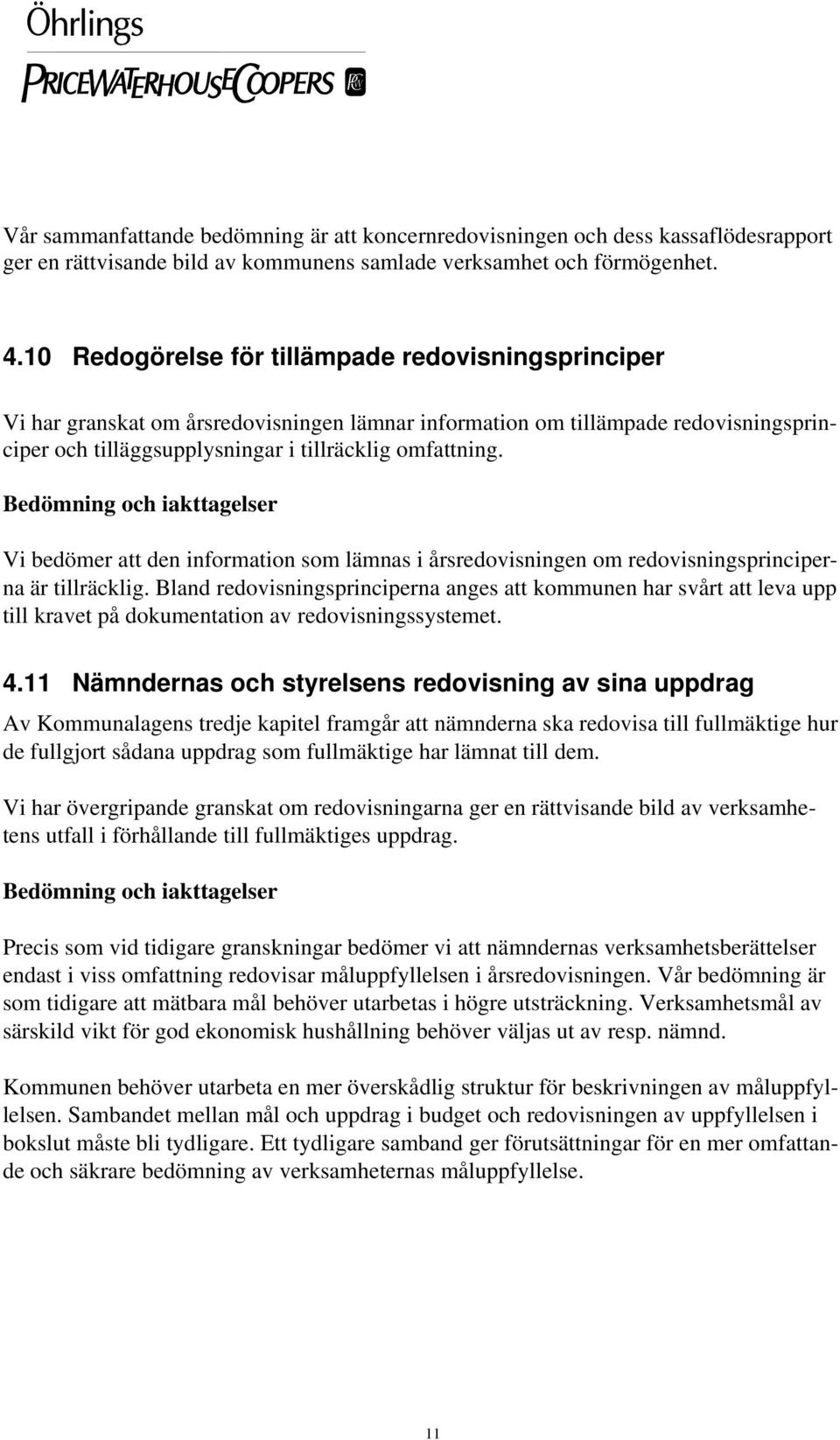 Bedömning och iakttagelser Vi bedömer att den information som lämnas i årsredovisningen om redovisningsprinciperna är tillräcklig.