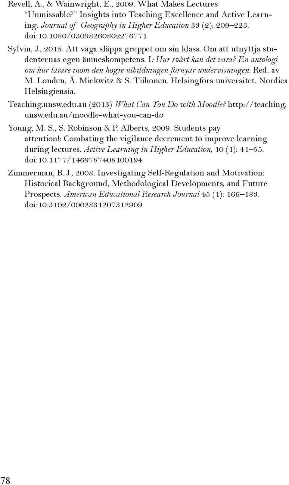 En antologi om hur lärare inom den högre utbildningen förnyar undervisningen. Red. av M. Londen, Å. Mickwitz & S. Tiihonen. Helsingfors universitet, Nordica Helsingiensia. Teaching.unsw.edu.