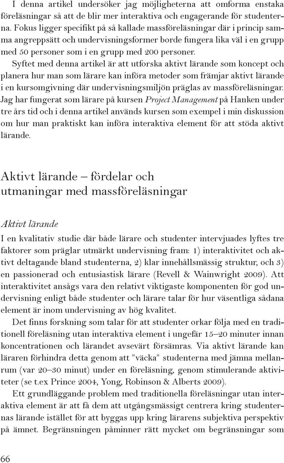 Syftet med denna artikel är att utforska aktivt lärande som koncept och planera hur man som lärare kan införa metoder som främjar aktivt lärande i en kursomgivning där undervisningsmiljön präglas av