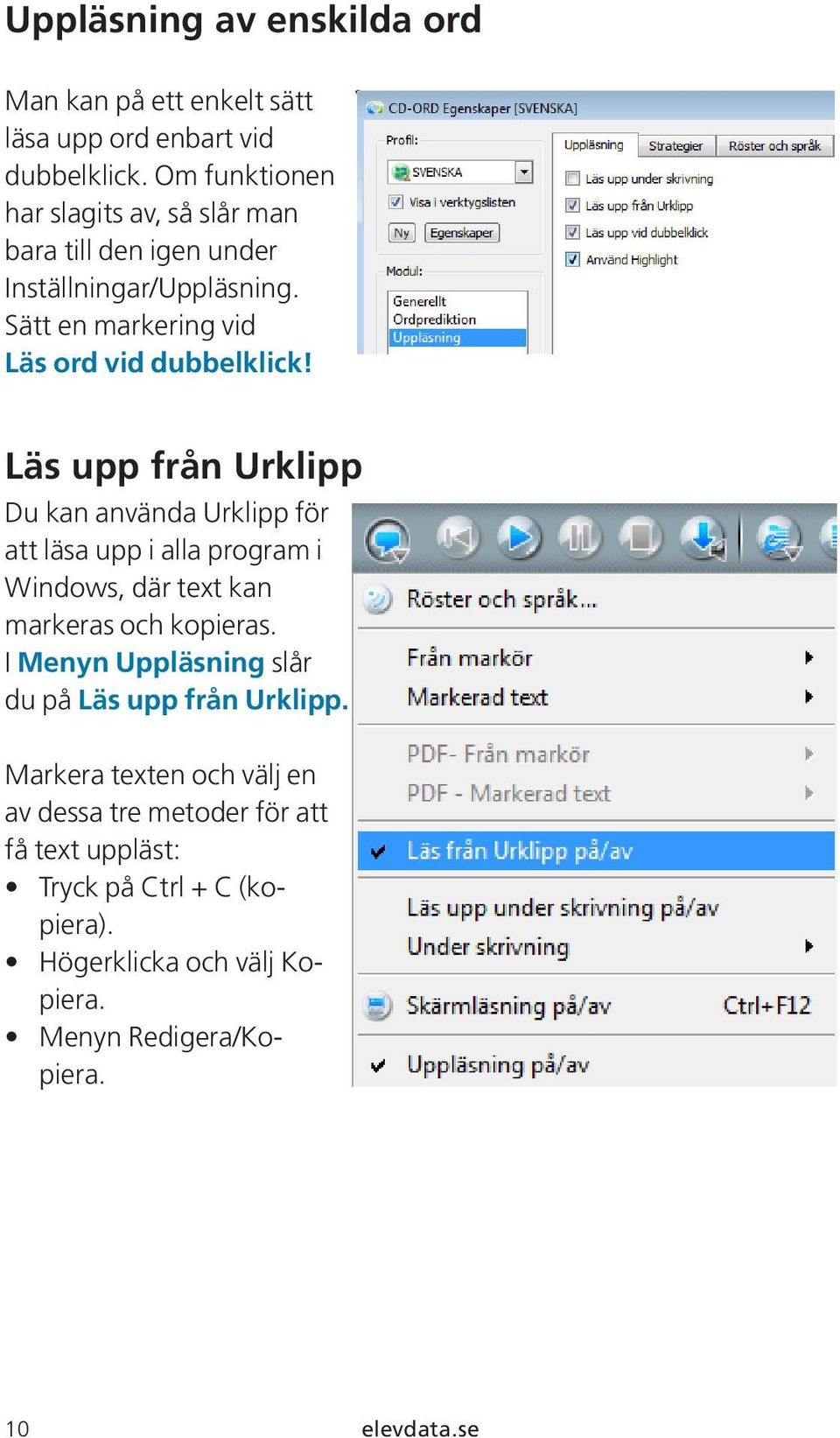 Läs upp från Urklipp Du kan använda Urklipp för att läsa upp i alla program i Windows, där text kan markeras och kopieras.