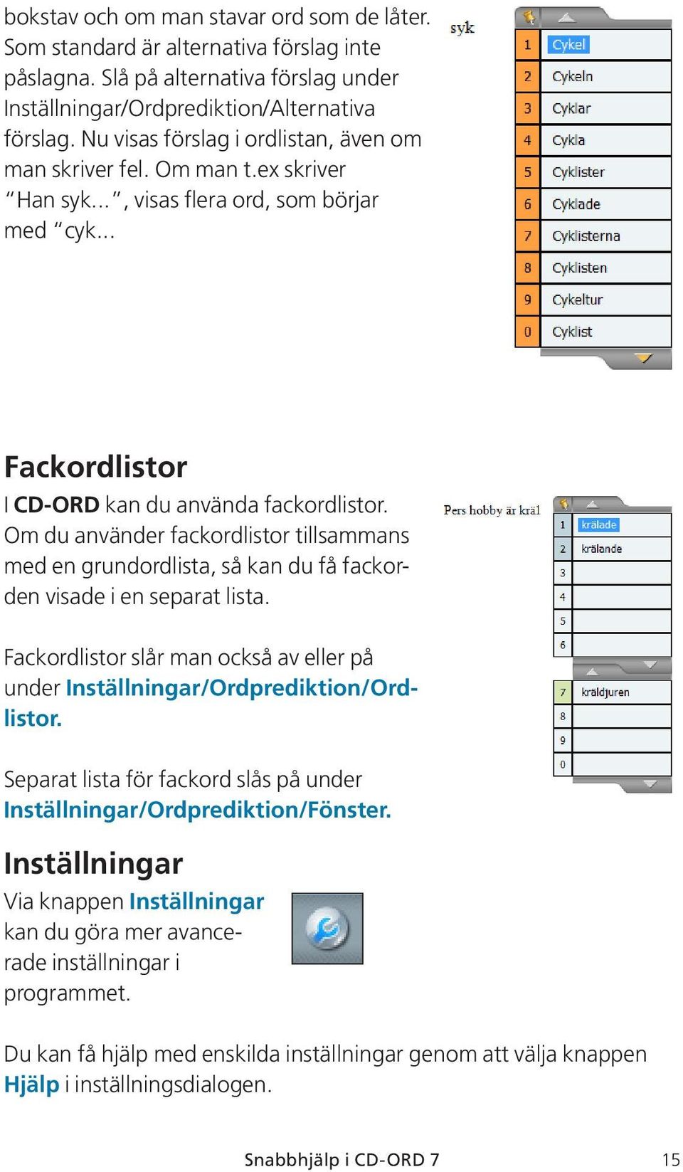 Om du använder fackordlistor tillsammans med en grundordlista, så kan du få fackorden visade i en separat lista. Fackordlistor slår man också av eller på under Inställningar/Ordprediktion/Ordlistor.