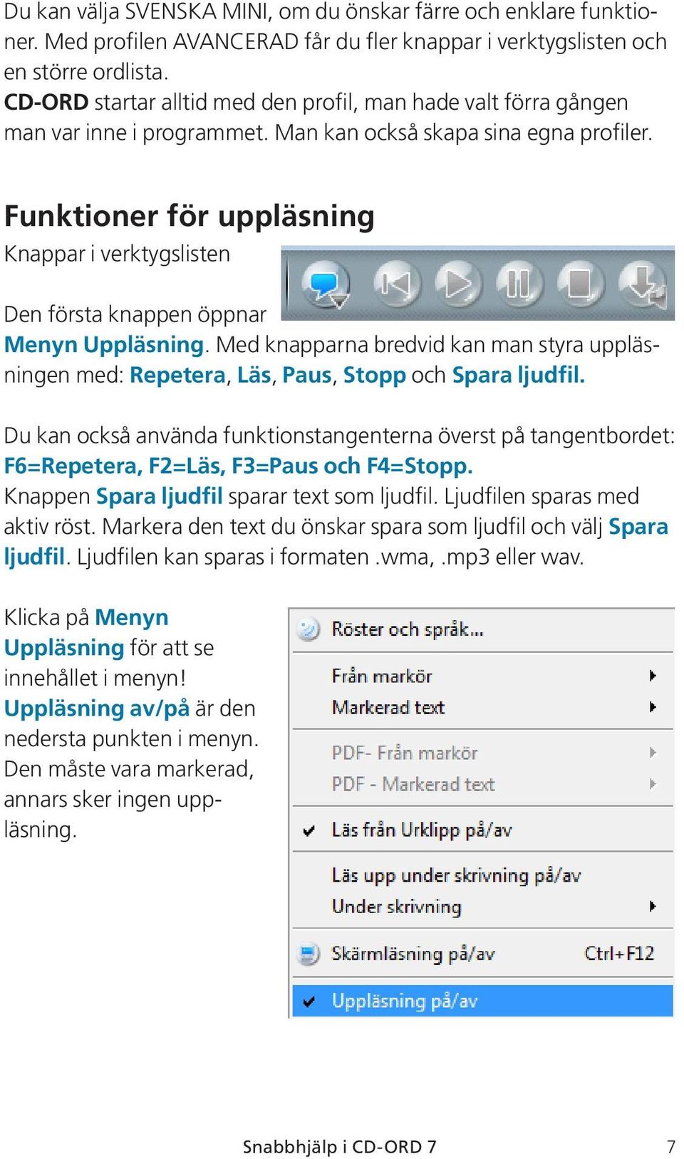 Funktioner för uppläsning Knappar i verktygslisten Den första knappen öppnar Menyn Uppläsning. Med knapparna bredvid kan man styra uppläsningen med: Repetera, Läs, Paus, Stopp och Spara ljudfil.