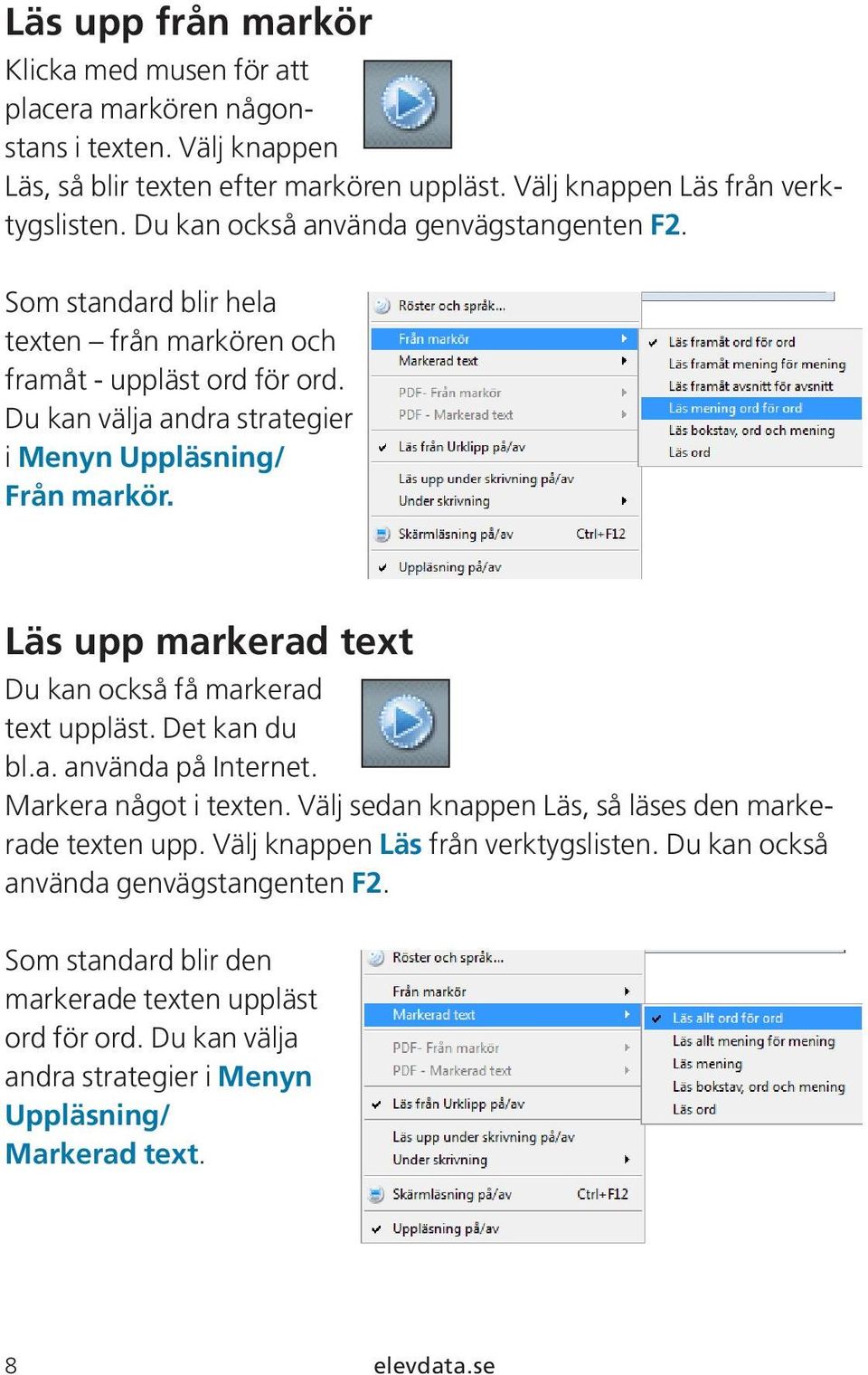 Läs upp markerad text Du kan också få markerad text uppläst. Det kan du bl.a. använda på Internet. Markera något i texten. Välj sedan knappen Läs, så läses den markerade texten upp.