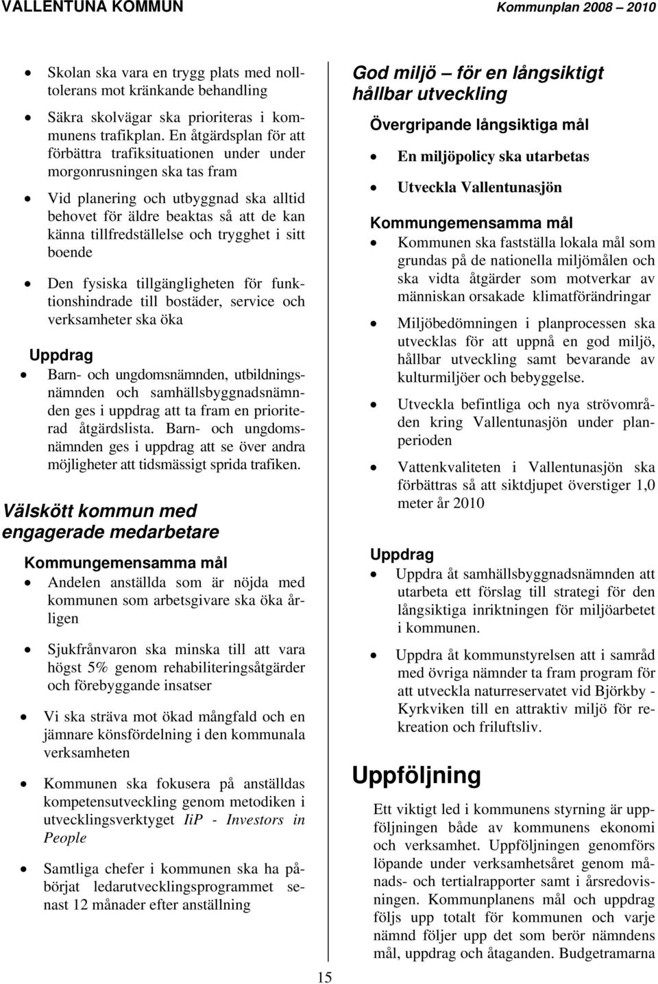 trygghet i sitt boende Den fysiska tillgängligheten för funktionshindrade till bostäder, service och verksamheter ska öka Uppdrag Barn- och ungdomsnämnden, utbildningsnämnden och