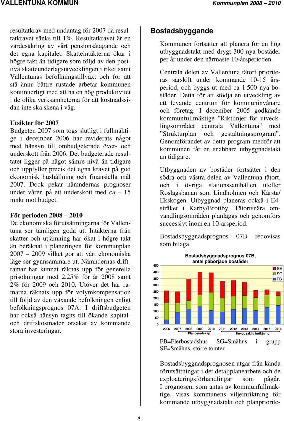 kontinuerligt med att ha en hög produktivitet i de olika verksamheterna för att kostnadssidan inte ska skena i väg.