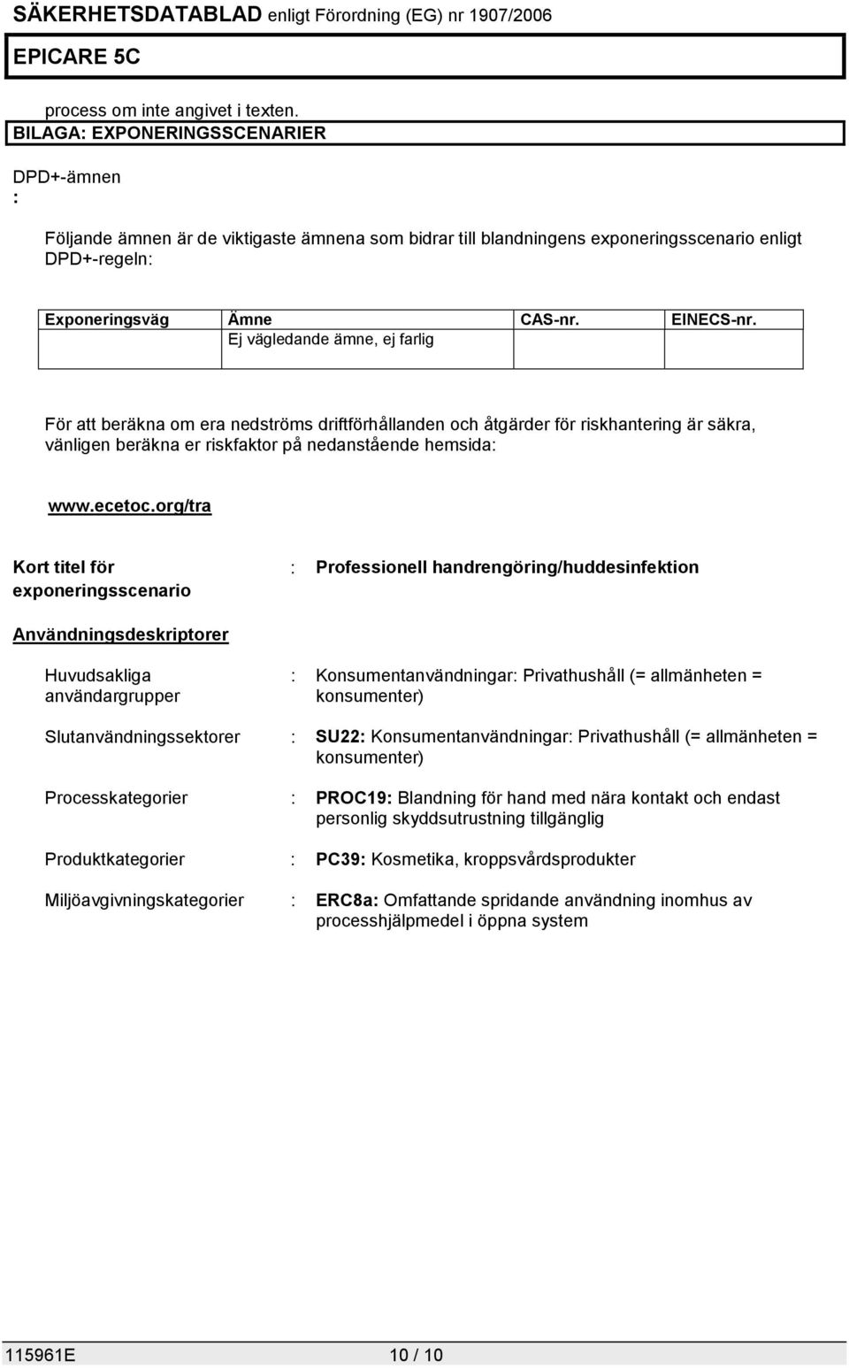 Ej vägledande ämne, ej farlig För att beräkna om era nedströms driftförhållanden och åtgärder för riskhantering är säkra, vänligen beräkna er riskfaktor på nedanstående hemsida: www.ecetoc.