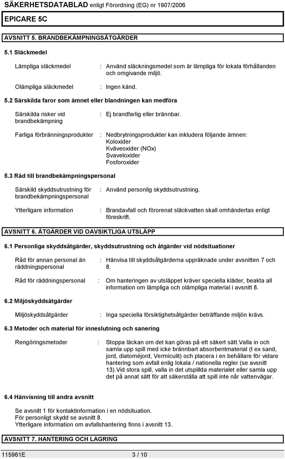 3 Råd till brandbekämpningspersonal Särskild skyddsutrustning för brandbekämpningspersonal Ytterligare information : Använd personlig skyddsutrustning.