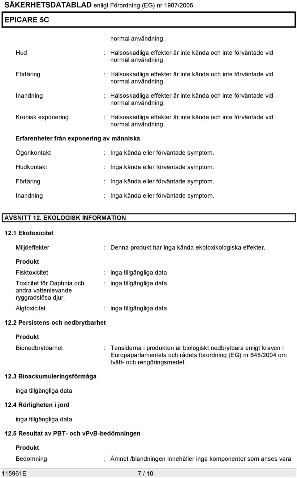 : Hälsoskadliga effekter är inte kända och inte förväntade vid normal användning.