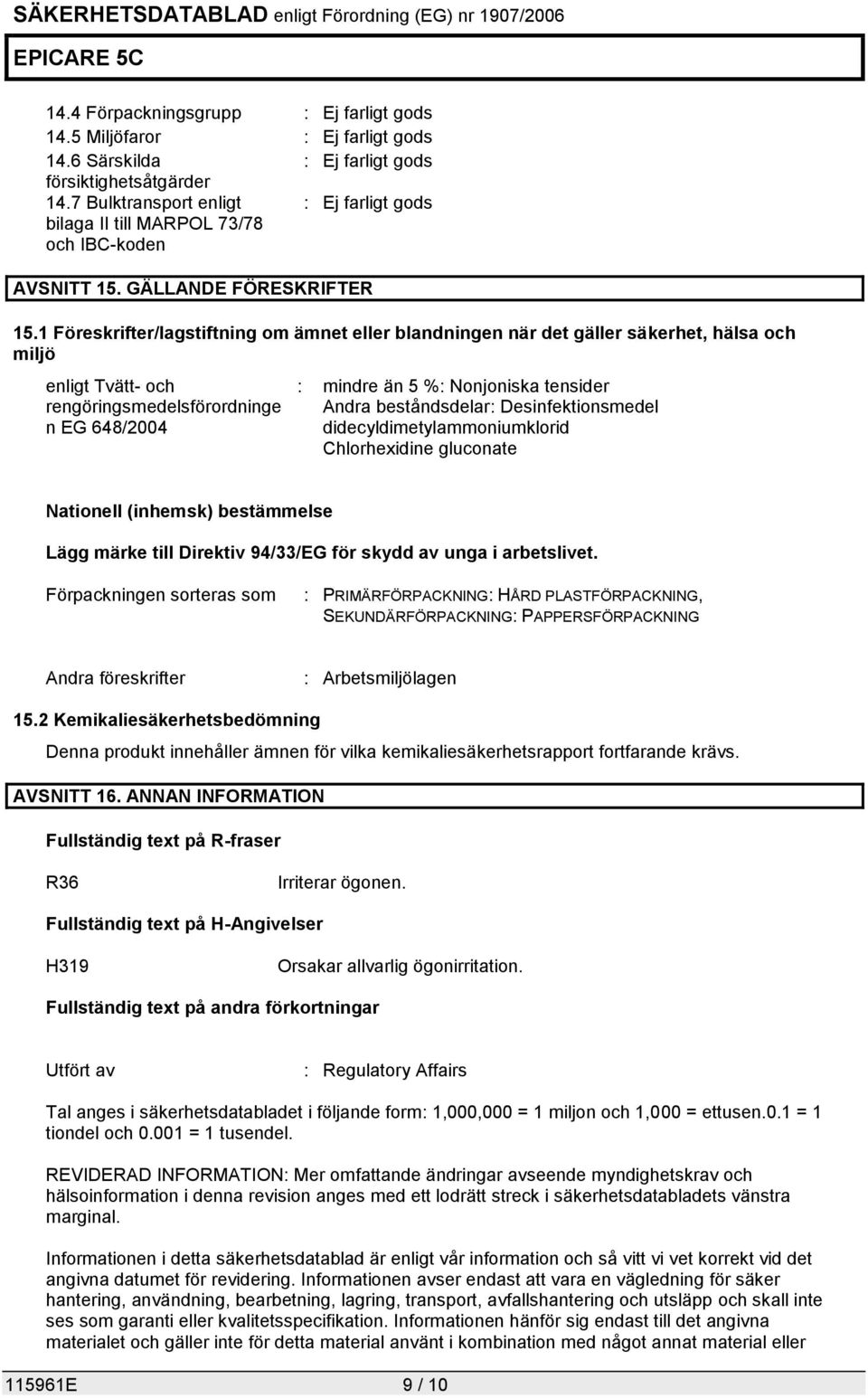 beståndsdelar: Desinfektionsmedel didecyldimetylammoniumklorid Chlorhexidine gluconate Nationell (inhemsk) bestämmelse Lägg märke till Direktiv 94/33/EG för skydd av unga i arbetslivet.